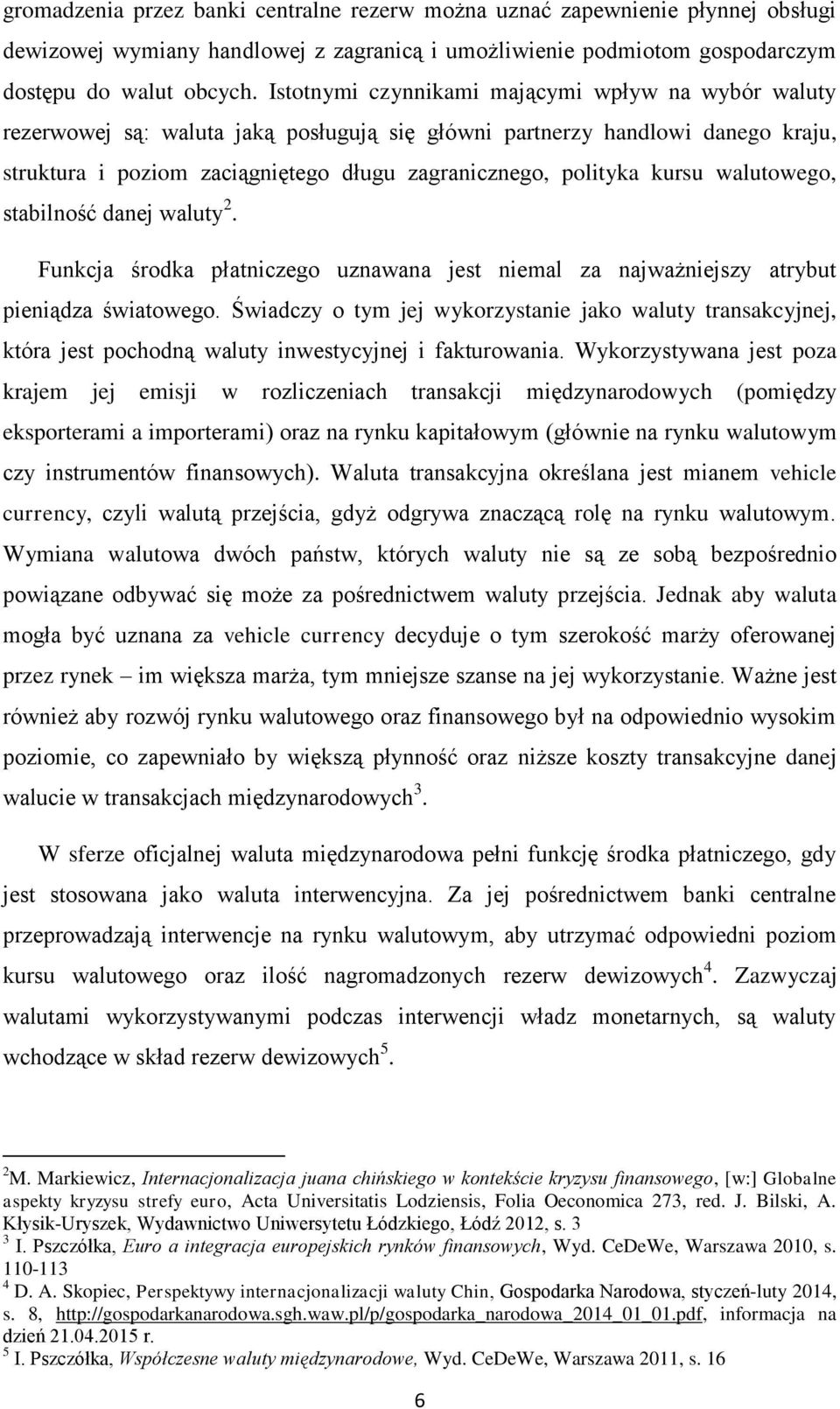 kursu walutowego, stabilność danej waluty 2. Funkcja środka płatniczego uznawana jest niemal za najważniejszy atrybut pieniądza światowego.