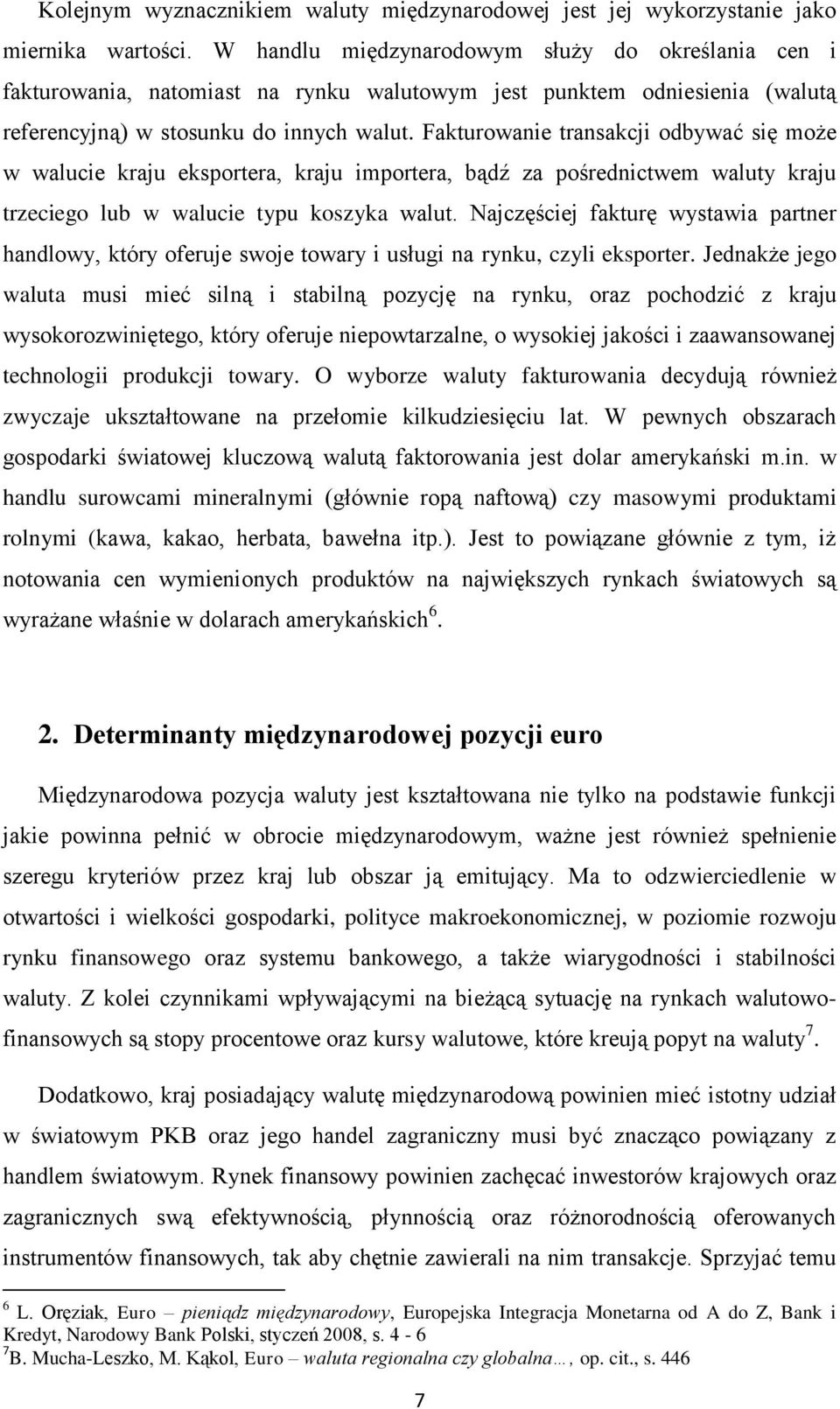 Fakturowanie transakcji odbywać się może w walucie kraju eksportera, kraju importera, bądź za pośrednictwem waluty kraju trzeciego lub w walucie typu koszyka walut.