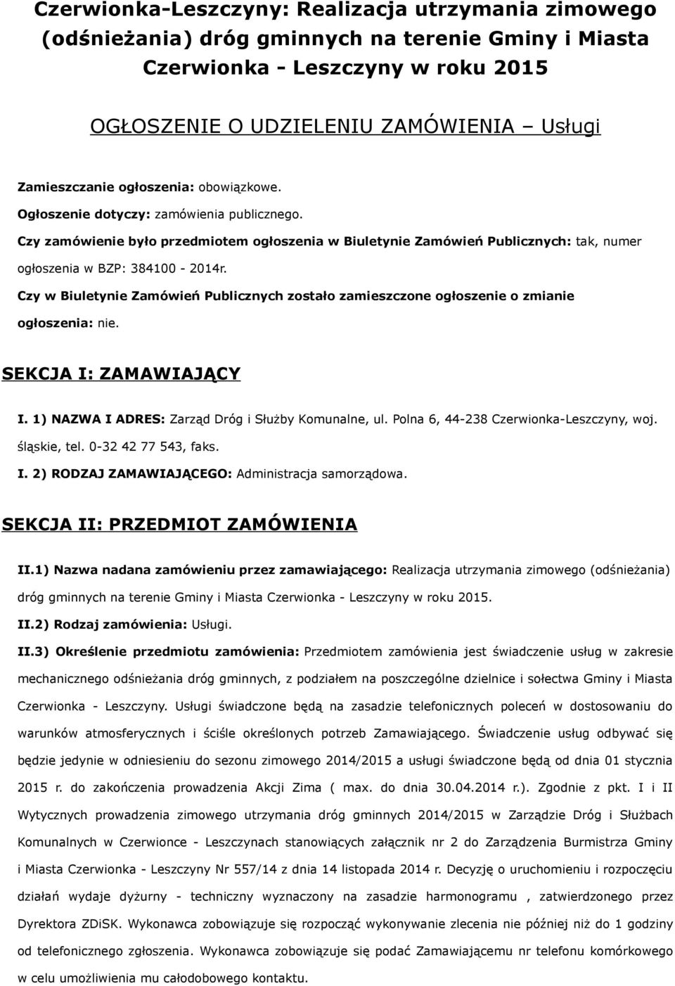 Czy w Biuletynie Zamówień Publicznych zostało zamieszczone ogłoszenie o zmianie ogłoszenia: nie. SEKCJA I: ZAMAWIAJĄCY I. 1) NAZWA I ADRES: Zarząd Dróg i Służby Komunalne, ul.