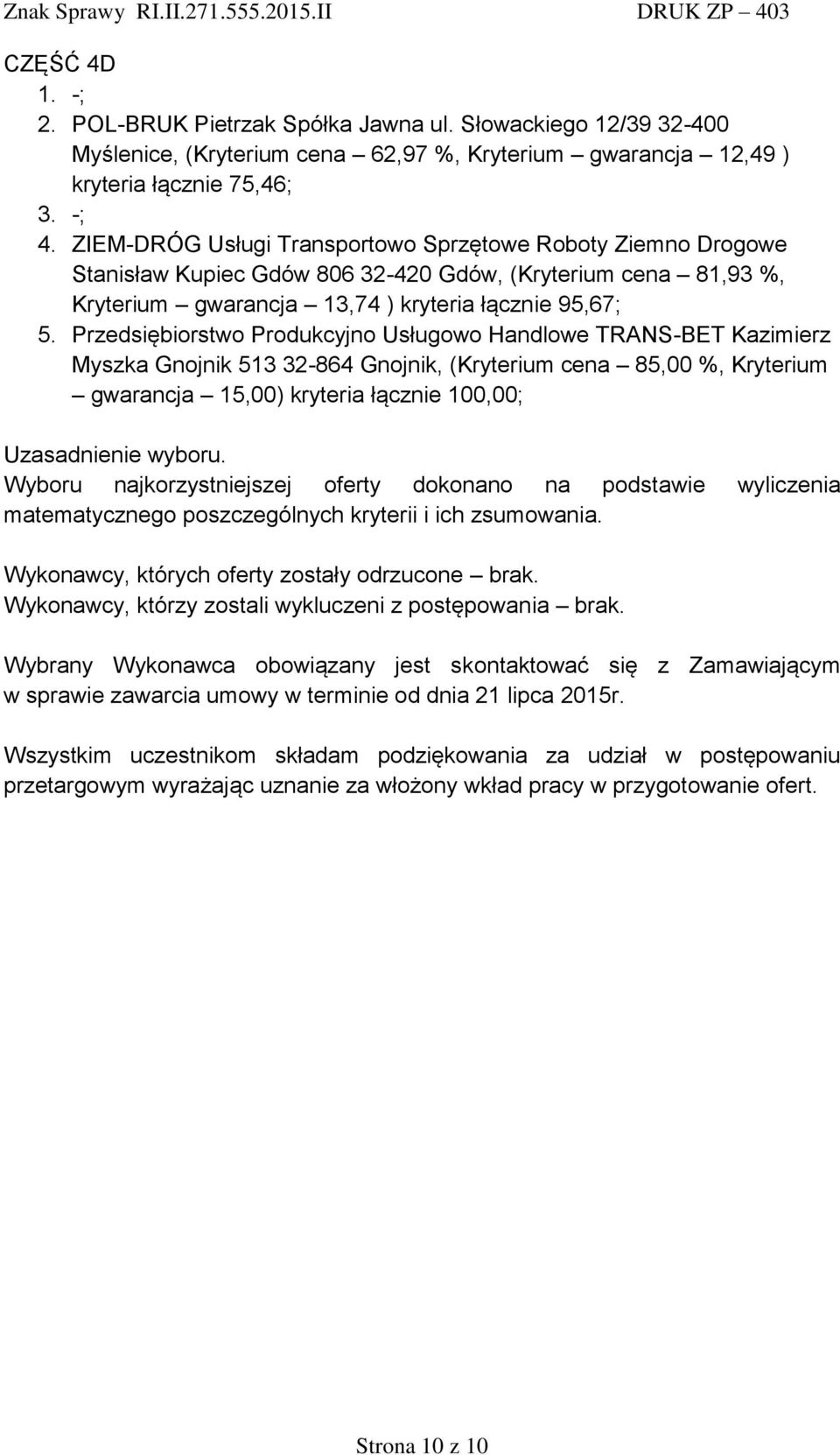 15,00) kryteria łącznie 100,00; Uzasadnienie wyboru. Wyboru najkorzystniejszej oferty dokonano na podstawie wyliczenia matematycznego poszczególnych kryterii i ich zsumowania.