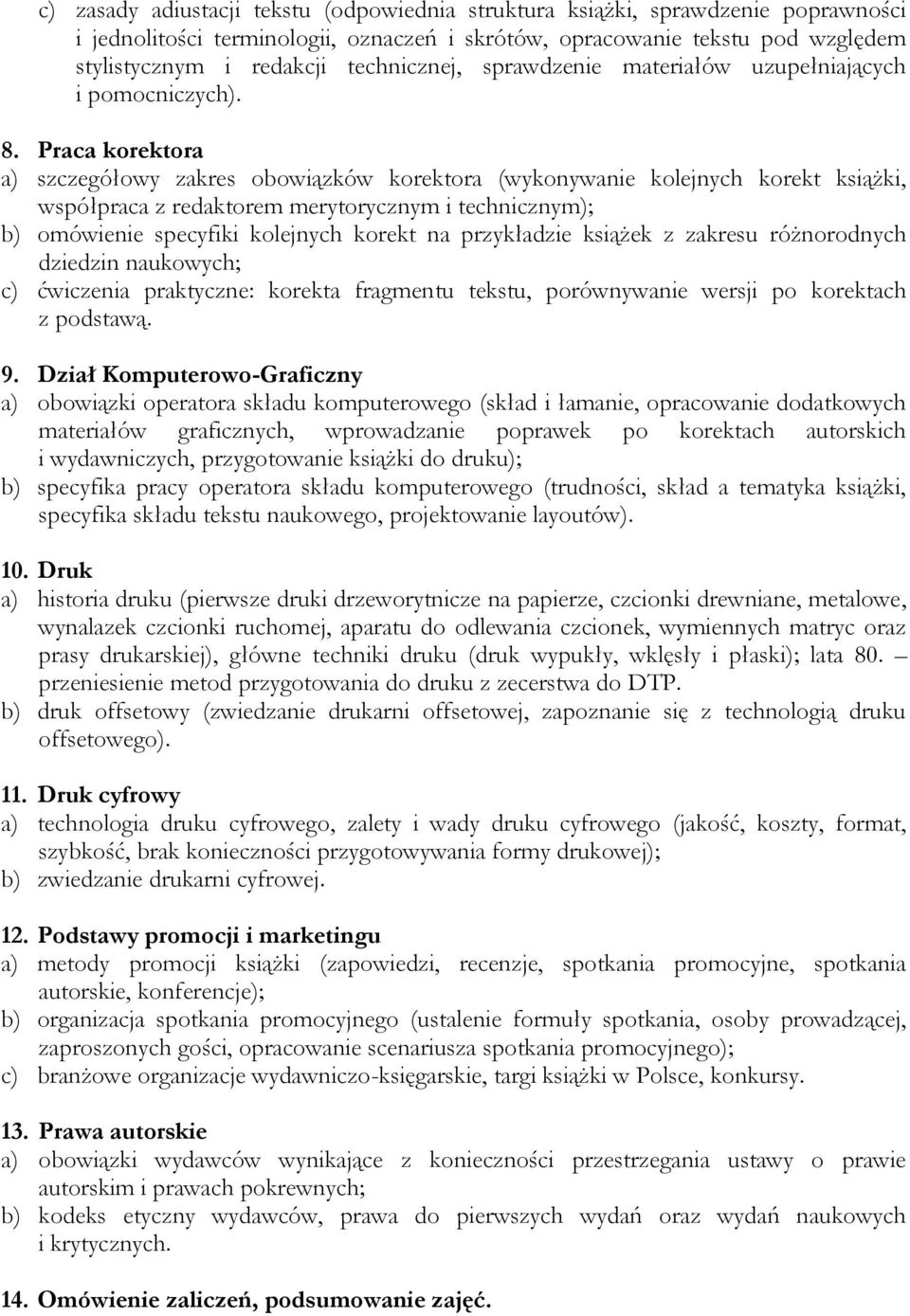 Praca korektora a) szczegółowy zakres obowiązków korektora (wykonywanie kolejnych korekt książki, współpraca z redaktorem merytorycznym i technicznym); b) omówienie specyfiki kolejnych korekt na