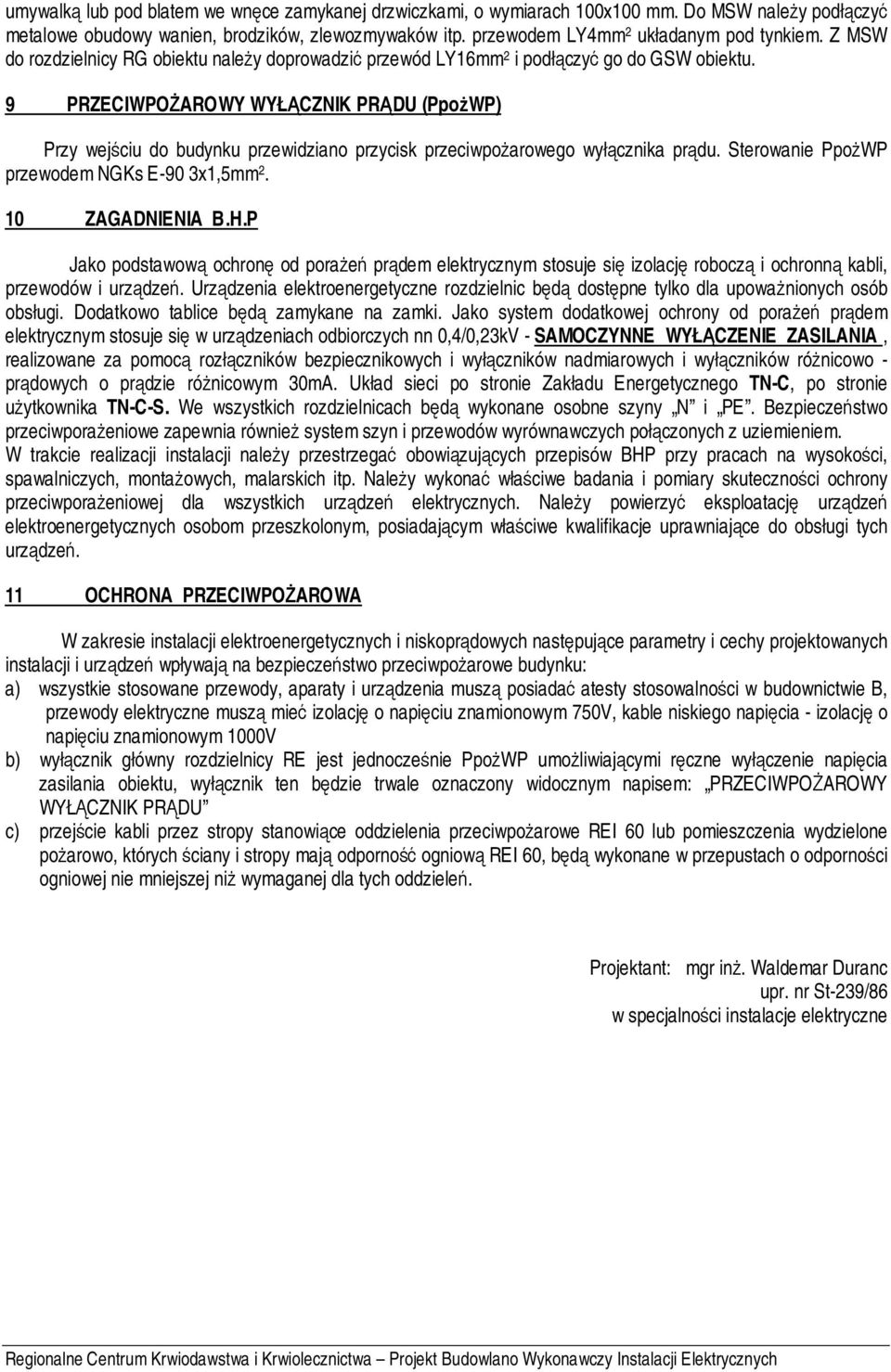 9 PRZECIWPOŻAROWY WYŁĄCZNIK PRĄDU (PpożWP) Przy wejściu do budynku przewidziano przycisk przeciwpożarowego wyłącznika prądu. Sterowanie PpożWP przewodem NGKs E-90 3x1,5mm 2. 10 ZAGADNIENIA B.H.