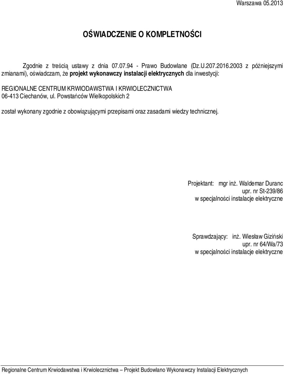 ul. Powstańców Wielkopolskich 2 został wykonany zgodnie z obowiązującymi przepisami oraz zasadami wiedzy technicznej. Projektant: mgr inż. Waldemar Duranc upr.