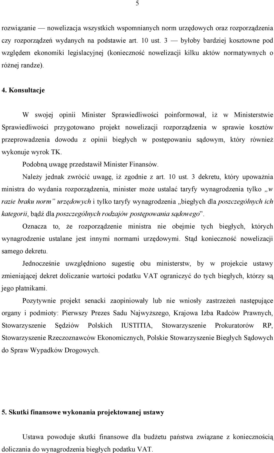 Konsultacje W swojej opinii Minister Sprawiedliwości poinformowa, iż w Ministerstwie Sprawiedliwości przygotowano projekt nowelizacji rozporządzenia w sprawie kosztów przeprowadzenia dowodu z opinii