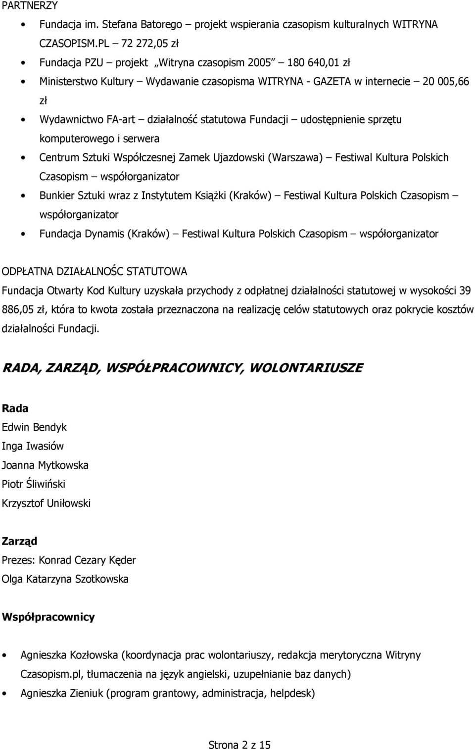 Fundacji udostępnienie sprzętu komputerowego i serwera Centrum Sztuki Współczesnej Zamek Ujazdowski (Warszawa) Festiwal Kultura Polskich Czasopism współorganizator Bunkier Sztuki wraz z Instytutem