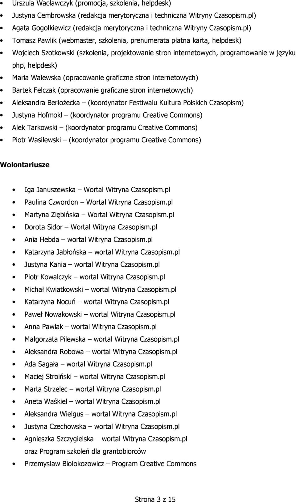 pl) Tomasz Pawlik (webmaster, szkolenia, prenumerata płatna kartą, helpdesk) Wojciech Szotkowski (szkolenia, projektowanie stron internetowych, programowanie w języku php, helpdesk) Maria Walewska