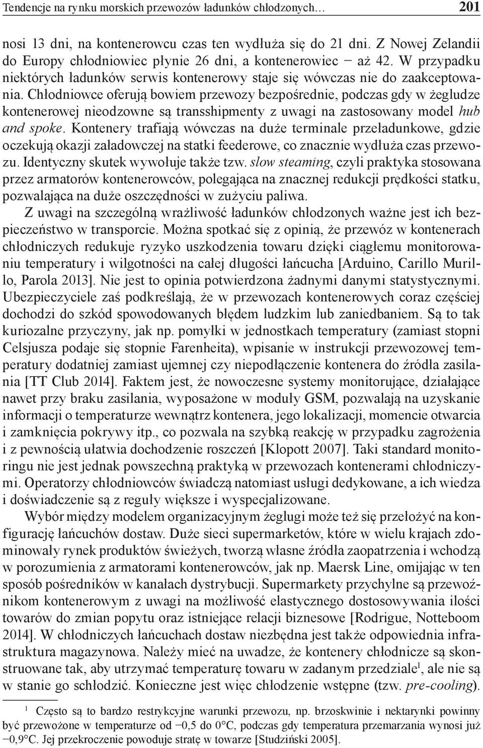 Chłodniowce oferują bowiem przewozy bezpośrednie, podczas gdy w żegludze kontenerowej nieodzowne są transshipmenty z uwagi na zastosowany model hub and spoke.