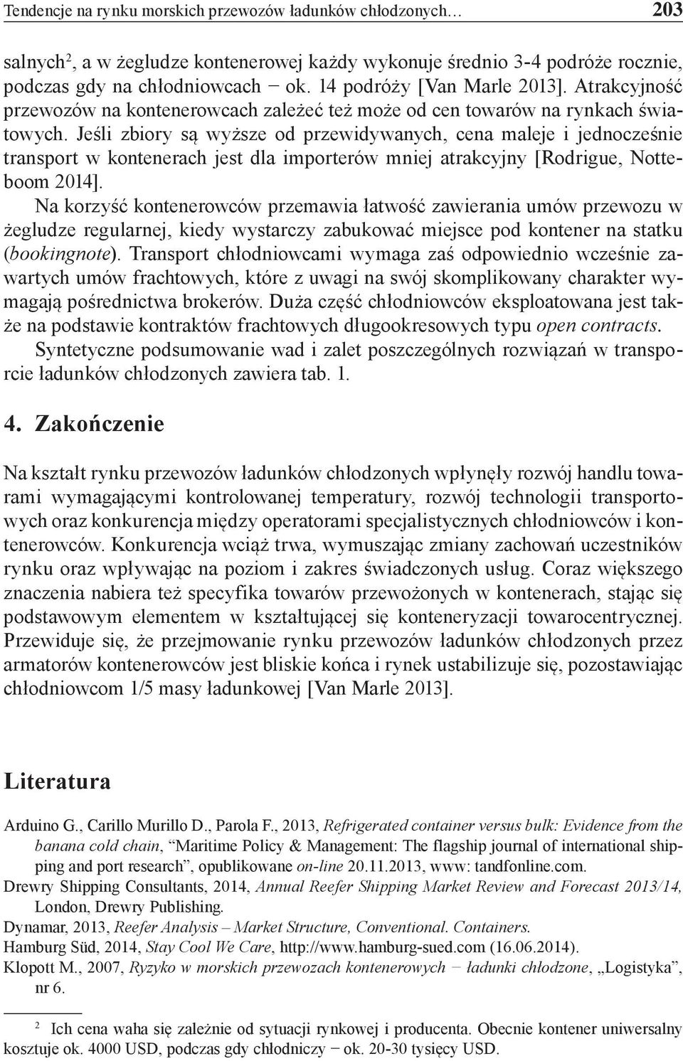 Jeśli zbiory są wyższe od przewidywanych, cena maleje i jednocześnie transport w kontenerach jest dla importerów mniej atrakcyjny [Rodrigue, Notteboom 2014].