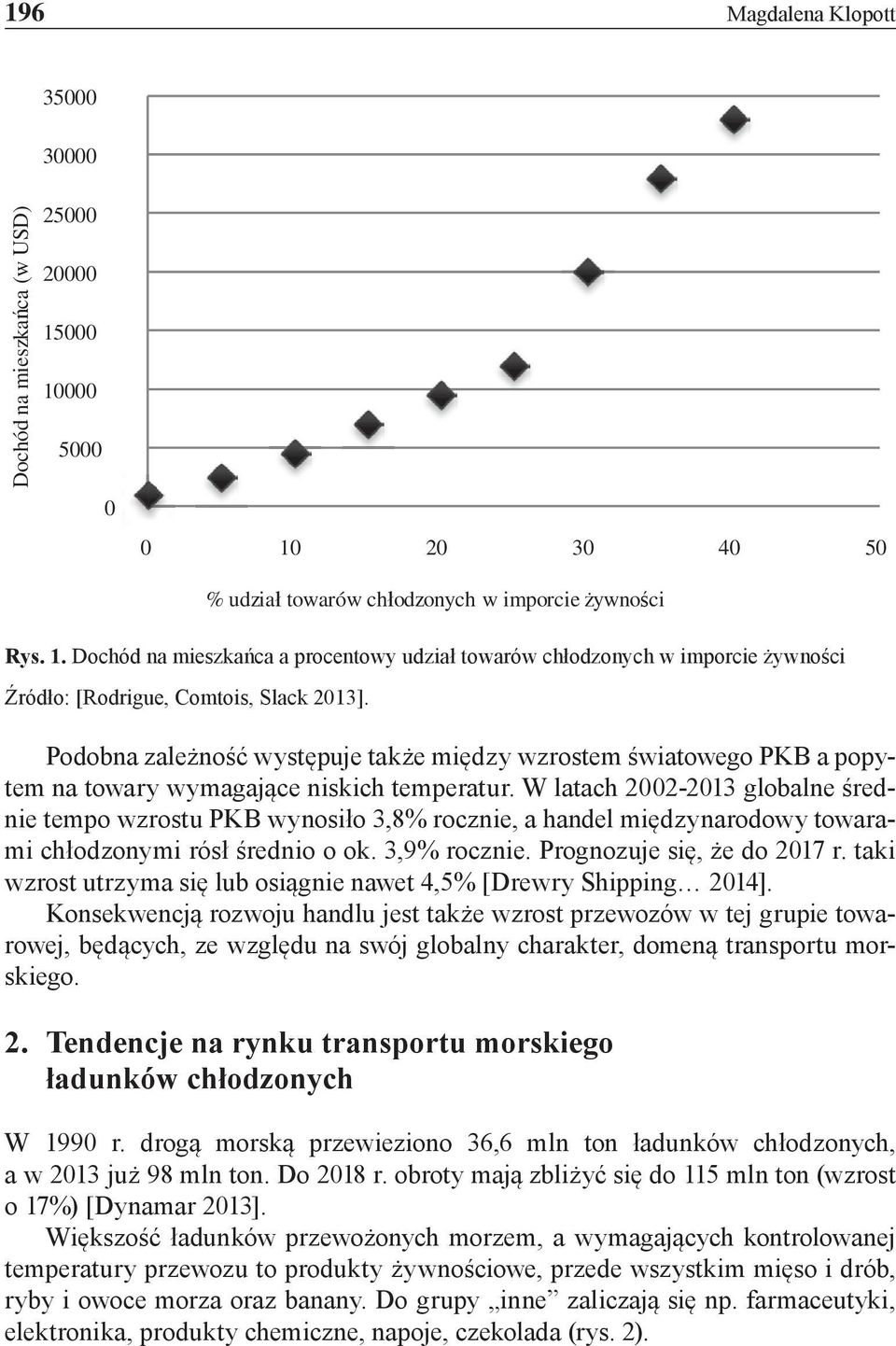 W latach 2002-2013 globalne średnie tempo wzrostu PKB wynosiło 3,8% rocznie, a handel międzynarodowy towarami chłodzonymi rósł średnio o ok. 3,9% rocznie. Prognozuje się, że do 2017 r.