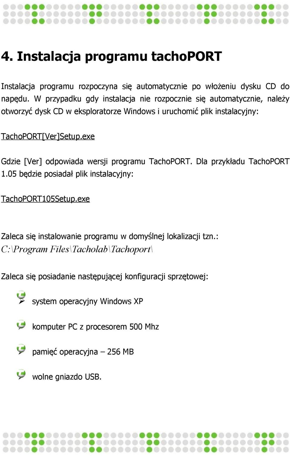 exe Gdzie [Ver] odpowiada wersji programu TachoPORT. Dla przykładu TachoPORT 1.05 będzie posiadał plik instalacyjny: TachoPORT105Setup.