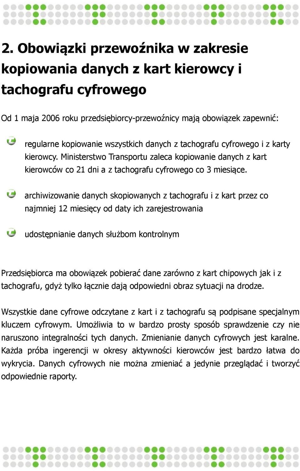 archiwizowanie danych skopiowanych z tachografu i z kart przez co najmniej 12 miesięcy od daty ich zarejestrowania udostępnianie danych służbom kontrolnym Przedsiębiorca ma obowiązek pobierać dane