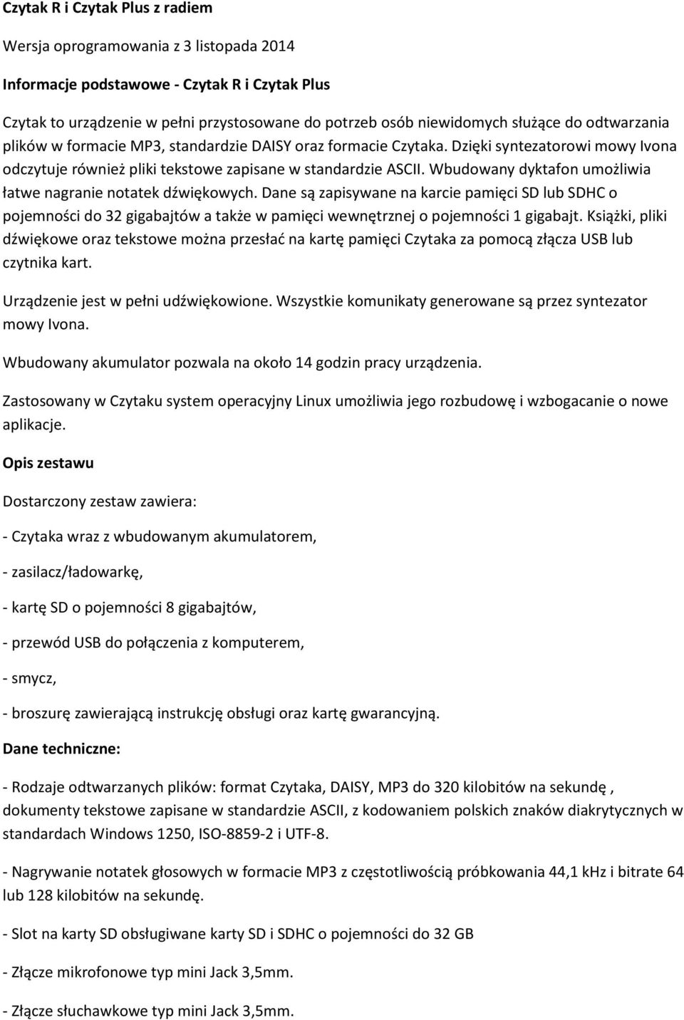 Wbudowany dyktafon umożliwia łatwe nagranie notatek dźwiękowych. Dane są zapisywane na karcie pamięci SD lub SDHC o pojemności do 32 gigabajtów a także w pamięci wewnętrznej o pojemności 1 gigabajt.