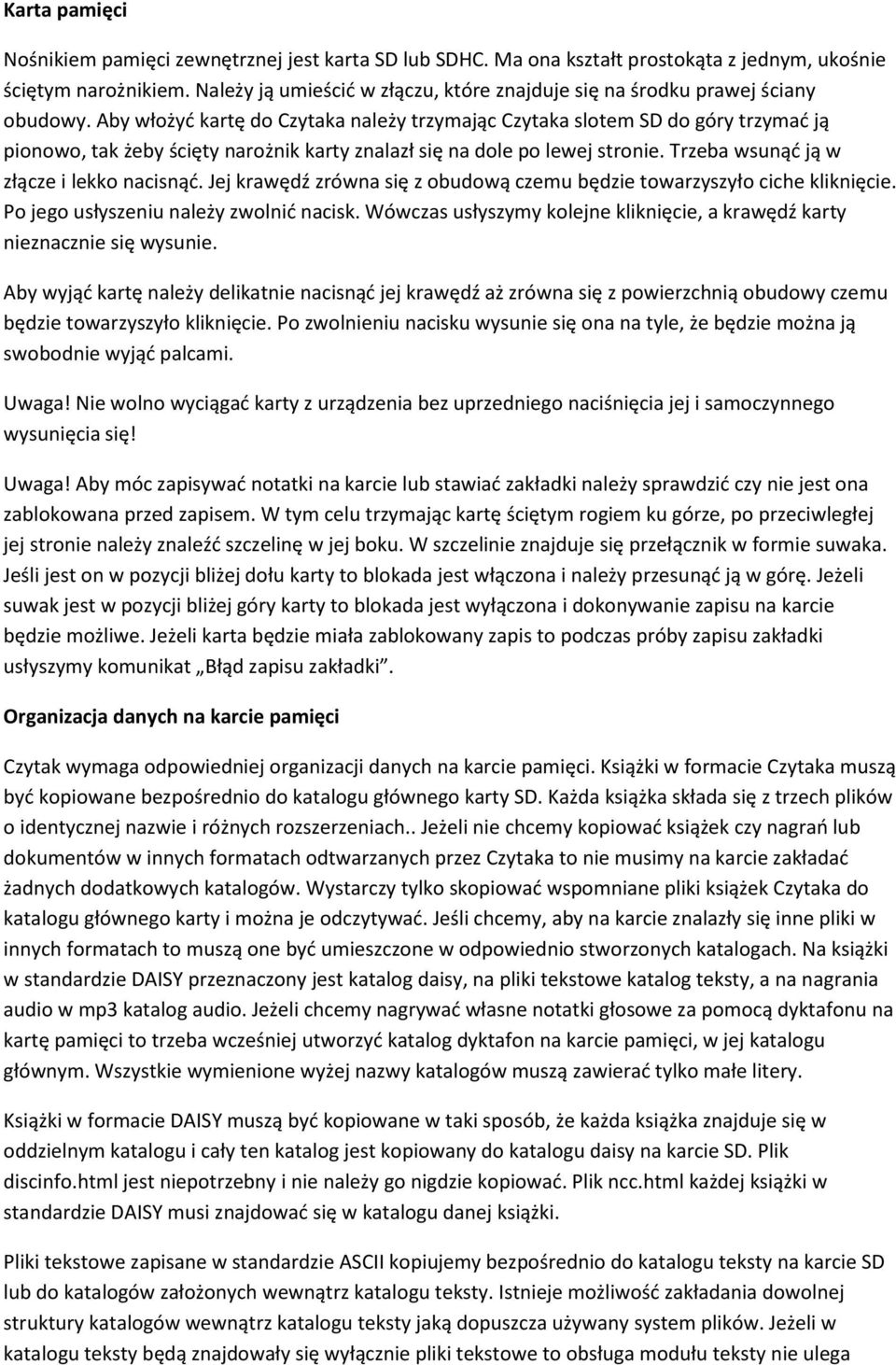 Aby włożyć kartę do Czytaka należy trzymając Czytaka slotem SD do góry trzymać ją pionowo, tak żeby ścięty narożnik karty znalazł się na dole po lewej stronie.
