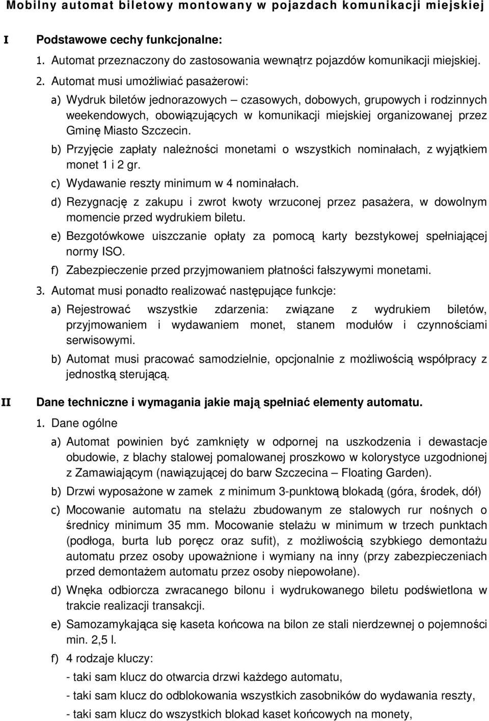 Szczecin. b) Przyjęcie zapłaty naleŝności monetami o wszystkich nominałach, z wyjątkiem monet 1 i 2 gr. c) Wydawanie reszty minimum w 4 nominałach.