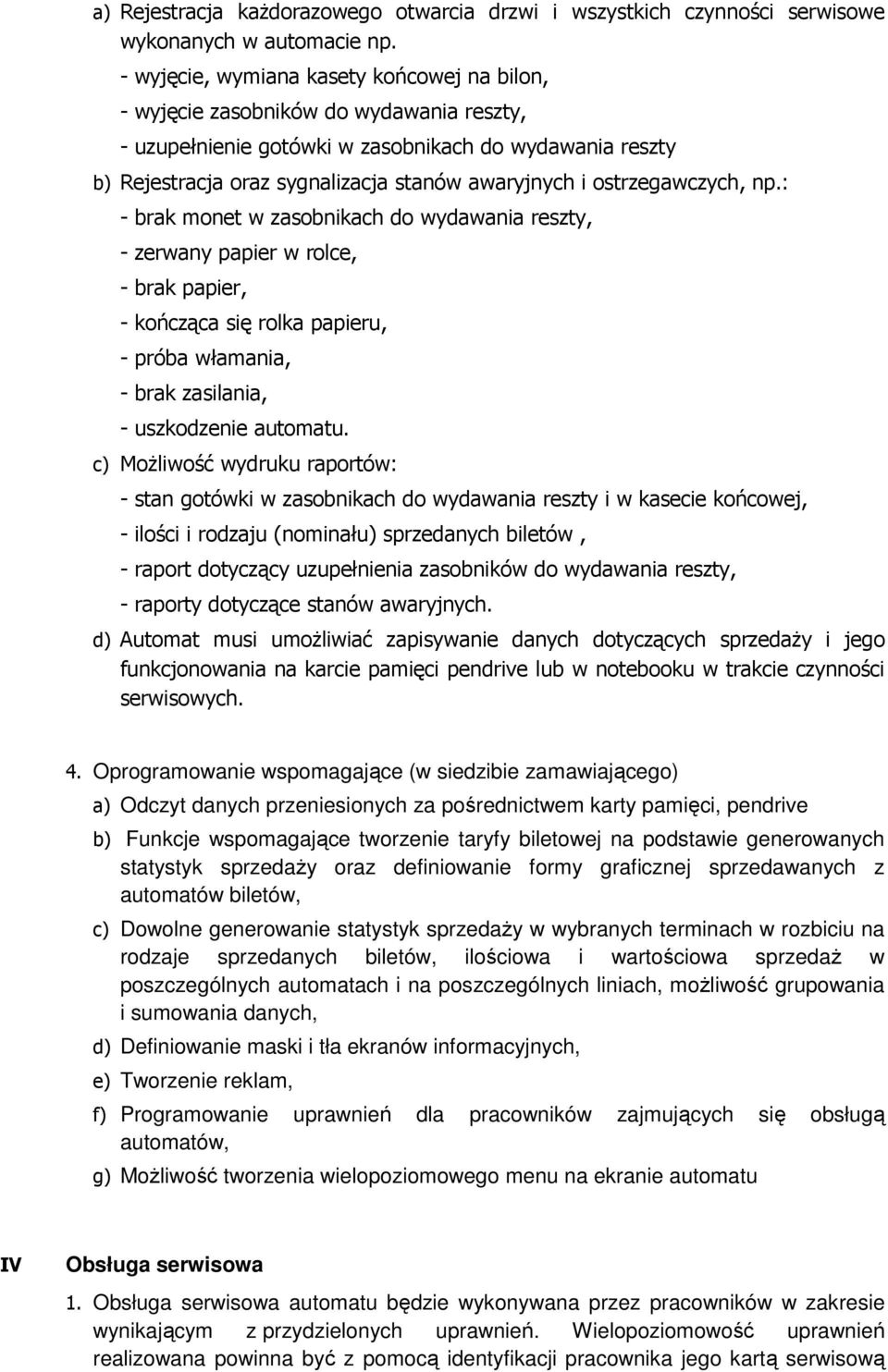 ostrzegawczych, np.: - brak monet w zasobnikach do wydawania reszty, - zerwany papier w rolce, - brak papier, - kończąca się rolka papieru, - próba włamania, - brak zasilania, - uszkodzenie automatu.