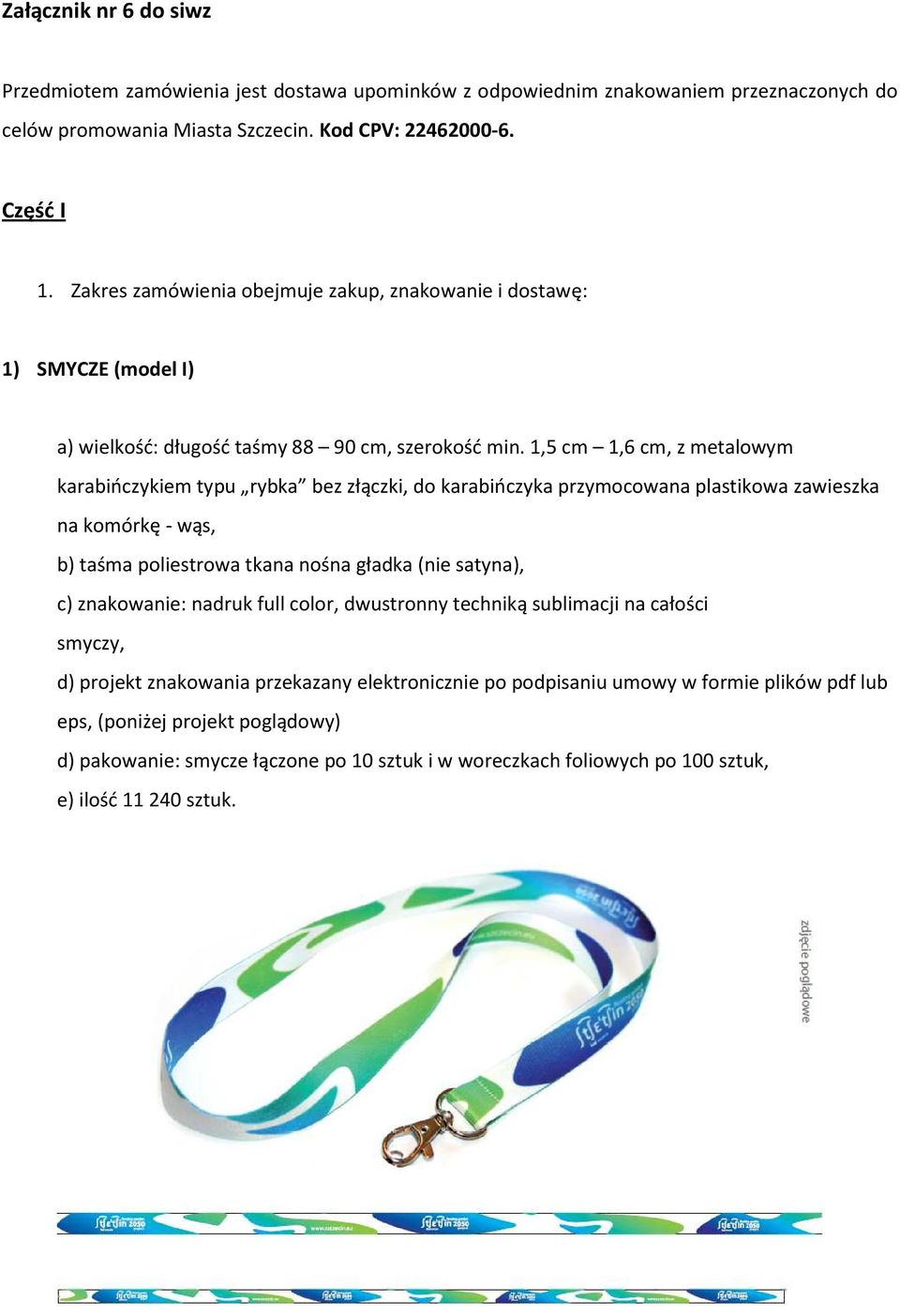 1,5 cm 1,6 cm, z metalowym karabińczykiem typu rybka bez złączki, do karabińczyka przymocowana plastikowa zawieszka na komórkę - wąs, b) taśma poliestrowa tkana nośna gładka (nie satyna), c)