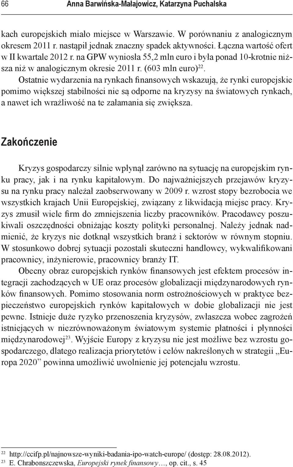 Ostatnie wydarzenia na rynkach finansowych wskazują, że rynki europejskie pomimo większej stabilności nie są odporne na kryzysy na światowych rynkach, a nawet ich wrażliwość na te załamania się