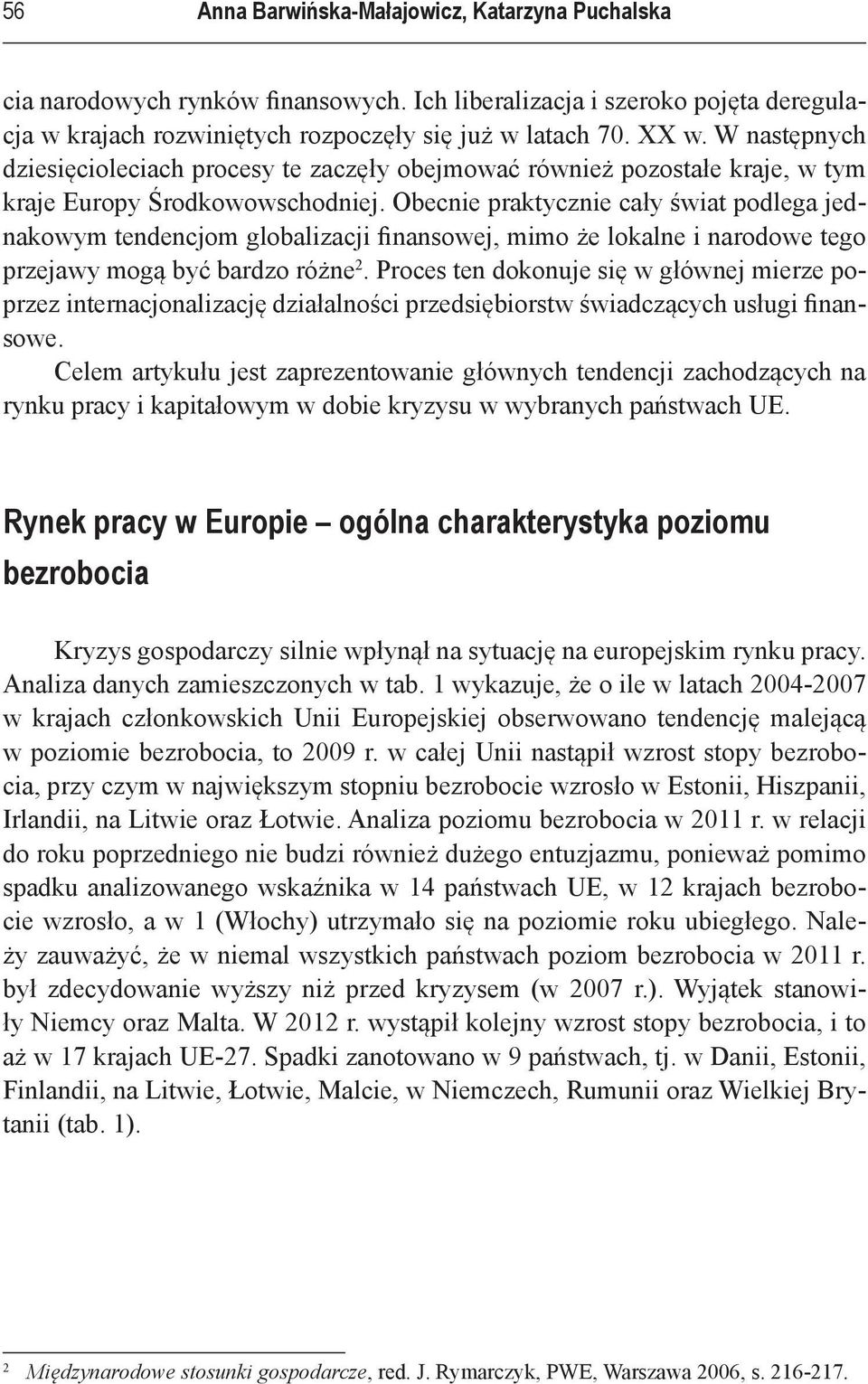 Obecnie praktycznie cały świat podlega jednakowym tendencjom globalizacji finansowej, mimo że lokalne i narodowe tego przejawy mogą być bardzo różne 2.