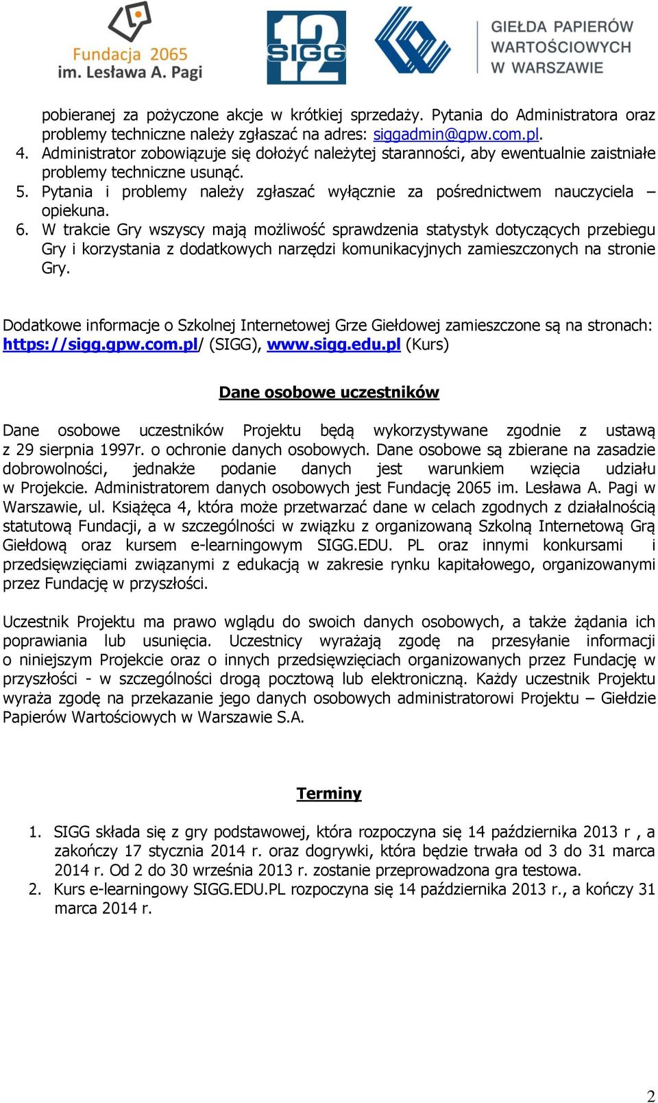 Pytania i problemy należy zgłaszać wyłącznie za pośrednictwem nauczyciela opiekuna. 6.