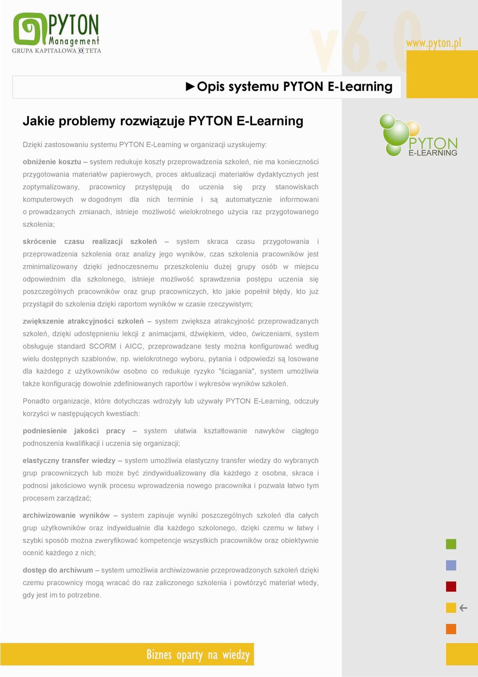 terminie i są automatycznie informowani o prowadzanych zmianach, istnieje możliwość wielokrotnego użycia raz przygotowanego szkolenia; skrócenie czasu realizacji szkoleń system skraca czasu