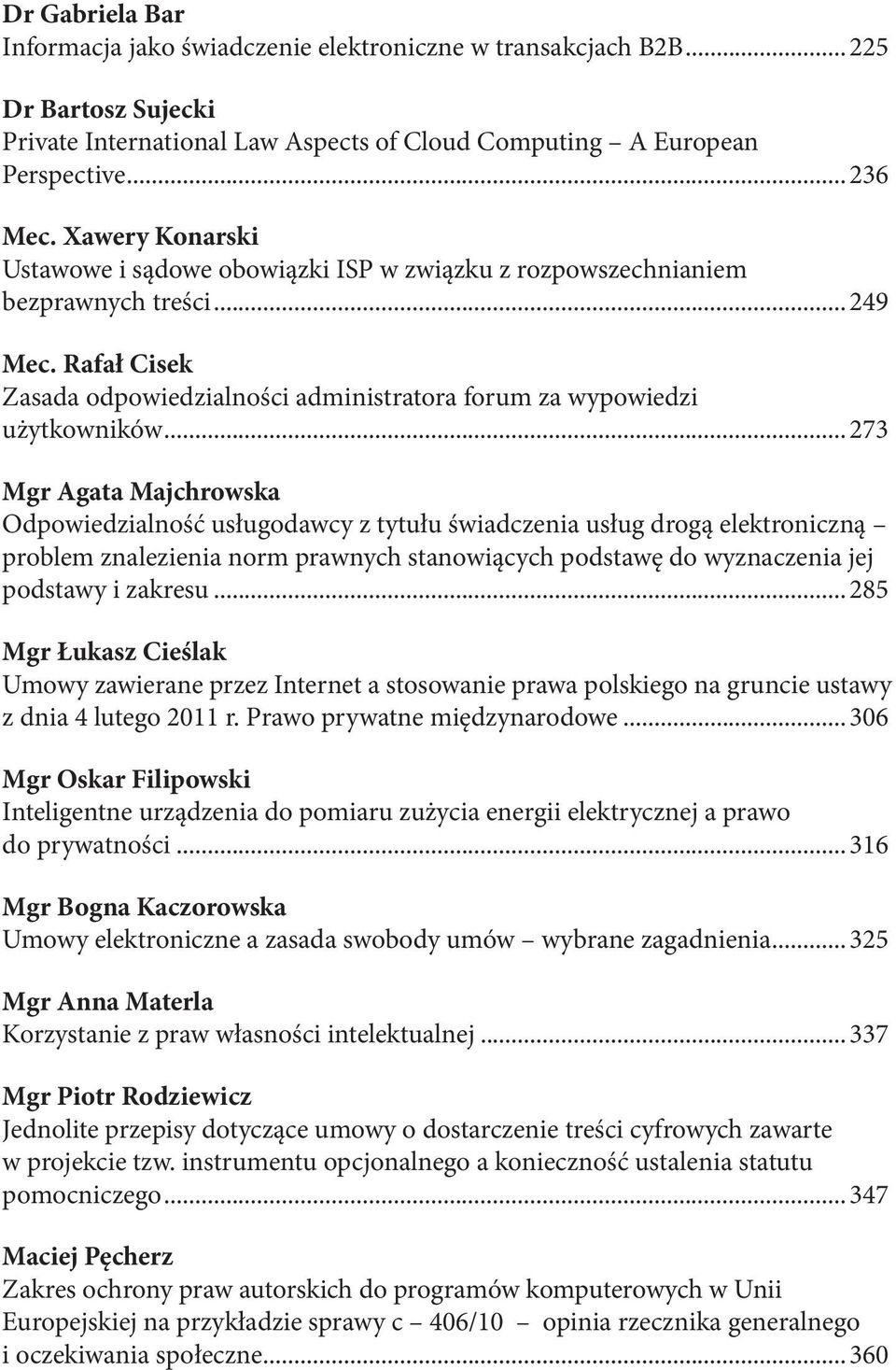 .. 273 Mgr Agata Majchrowska Odpowiedzialność usługodawcy z tytułu świadczenia usług drogą elektroniczną problem znalezienia norm prawnych stanowiących podstawę do wyznaczenia jej podstawy i zakresu.