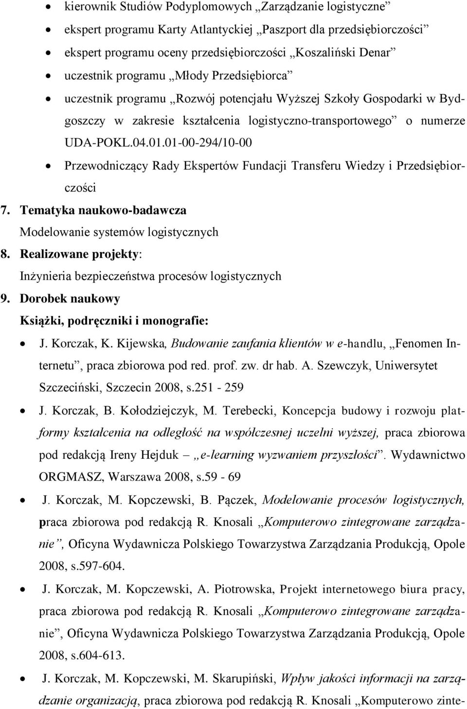 01-00-294/10-00 Przewodniczący Rady Ekspertów Fundacji Transferu Wiedzy i Przedsiębiorczości 7. Tematyka naukowo-badawcza Modelowanie systemów logistycznych 8.