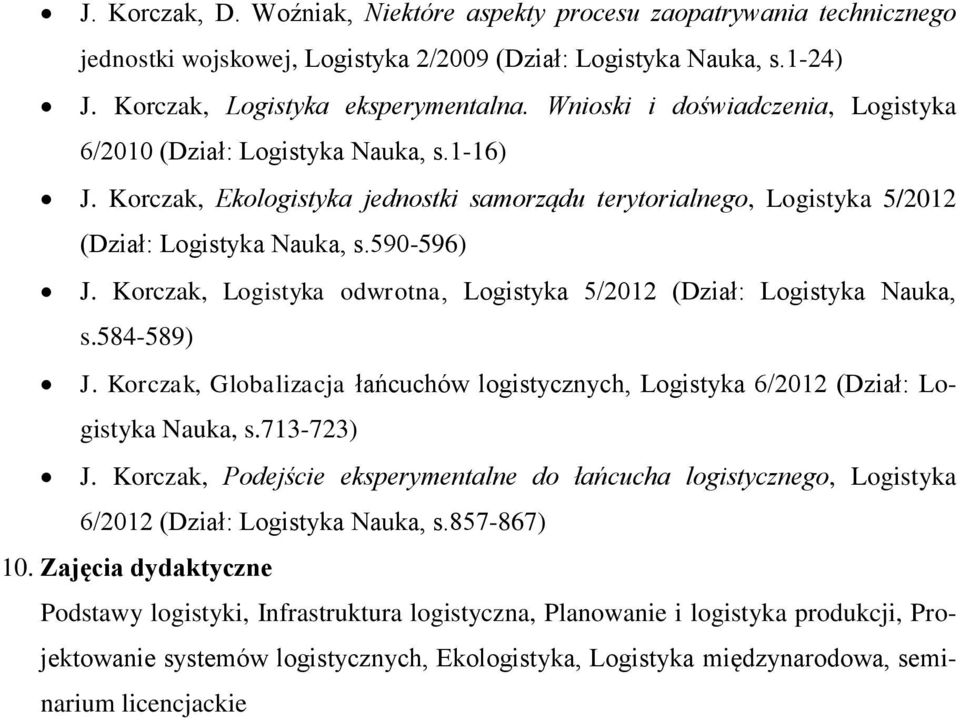 Korczak, Logistyka odwrotna, Logistyka 5/2012 (Dział: Logistyka Nauka, s.584-589) J. Korczak, Globalizacja łańcuchów logistycznych, Logistyka 6/2012 (Dział: Logistyka Nauka, s.713-723) J.