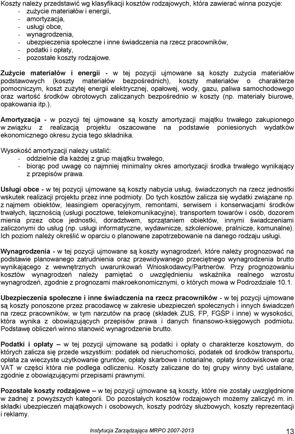 Zużycie materiałów i energii - w tej pozycji ujmowane są koszty zużycia materiałów podstawowych (koszty materiałów bezpośrednich), koszty materiałów o charakterze pomocniczym, koszt zużytej energii