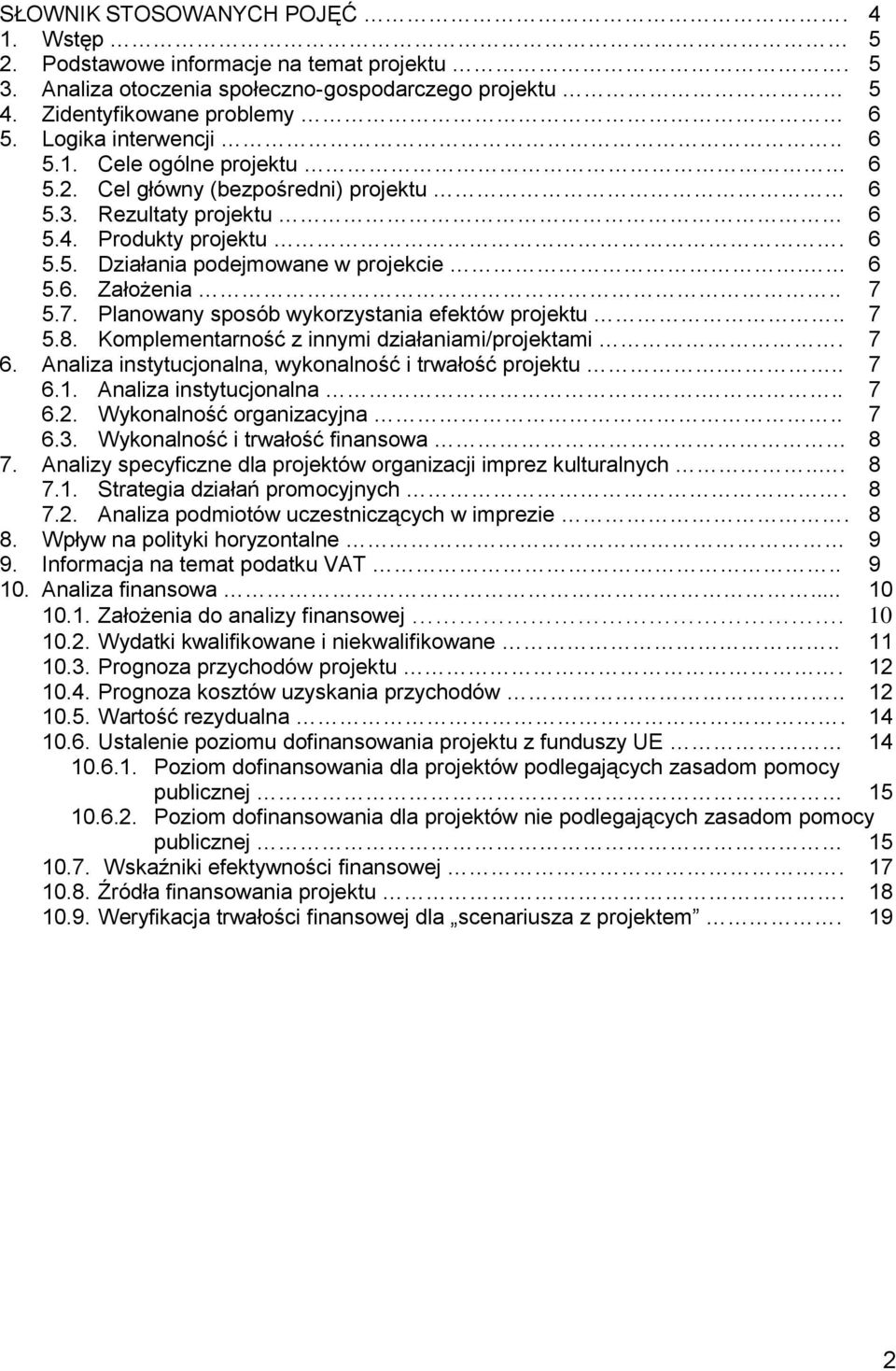 5.7. Planowany sposób wykorzystania efektów projektu.. 7 5.8. Komplementarność z innymi działaniami/projektami. 7 6. Analiza instytucjonalna, wykonalność i trwałość projektu... 7 6.1.