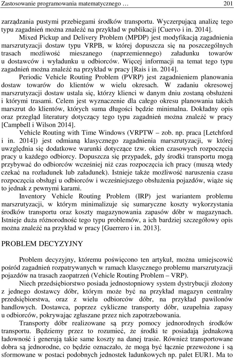 towarów u dostawców i wyładunku u odbiorców. Więcej informacji na temat tego typu zagadnień można znaleźć na przykład w pracy [Rais i in. 2014].