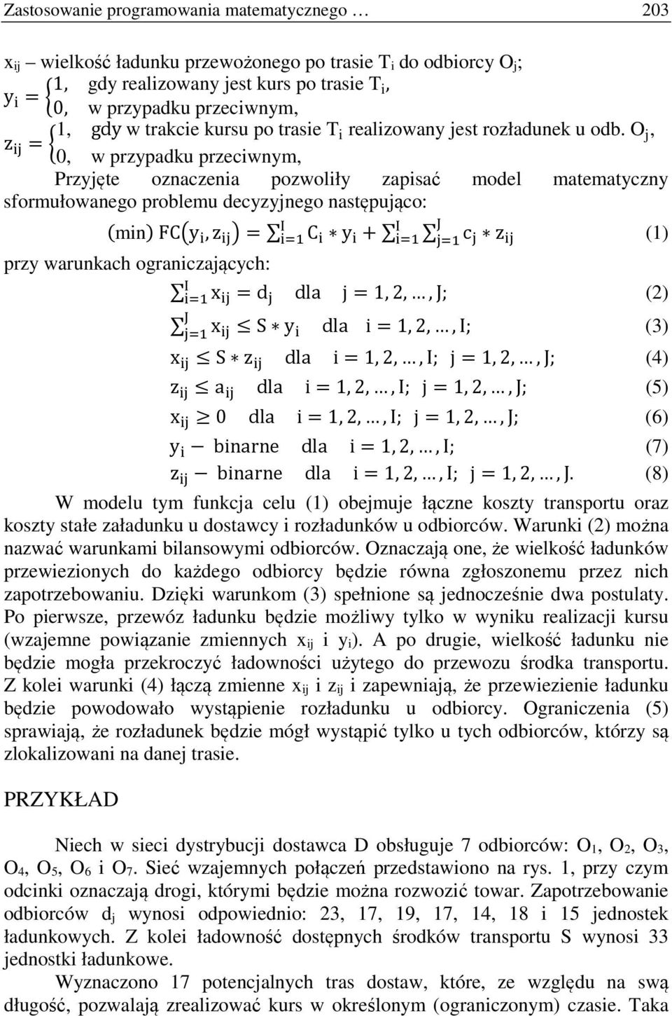O j, 0, w przypadku przeciwnym, Przyjęte oznaczenia pozwoliły zapisać model matematyczny sformułowanego problemu decyzyjnego następująco: % % min FC!