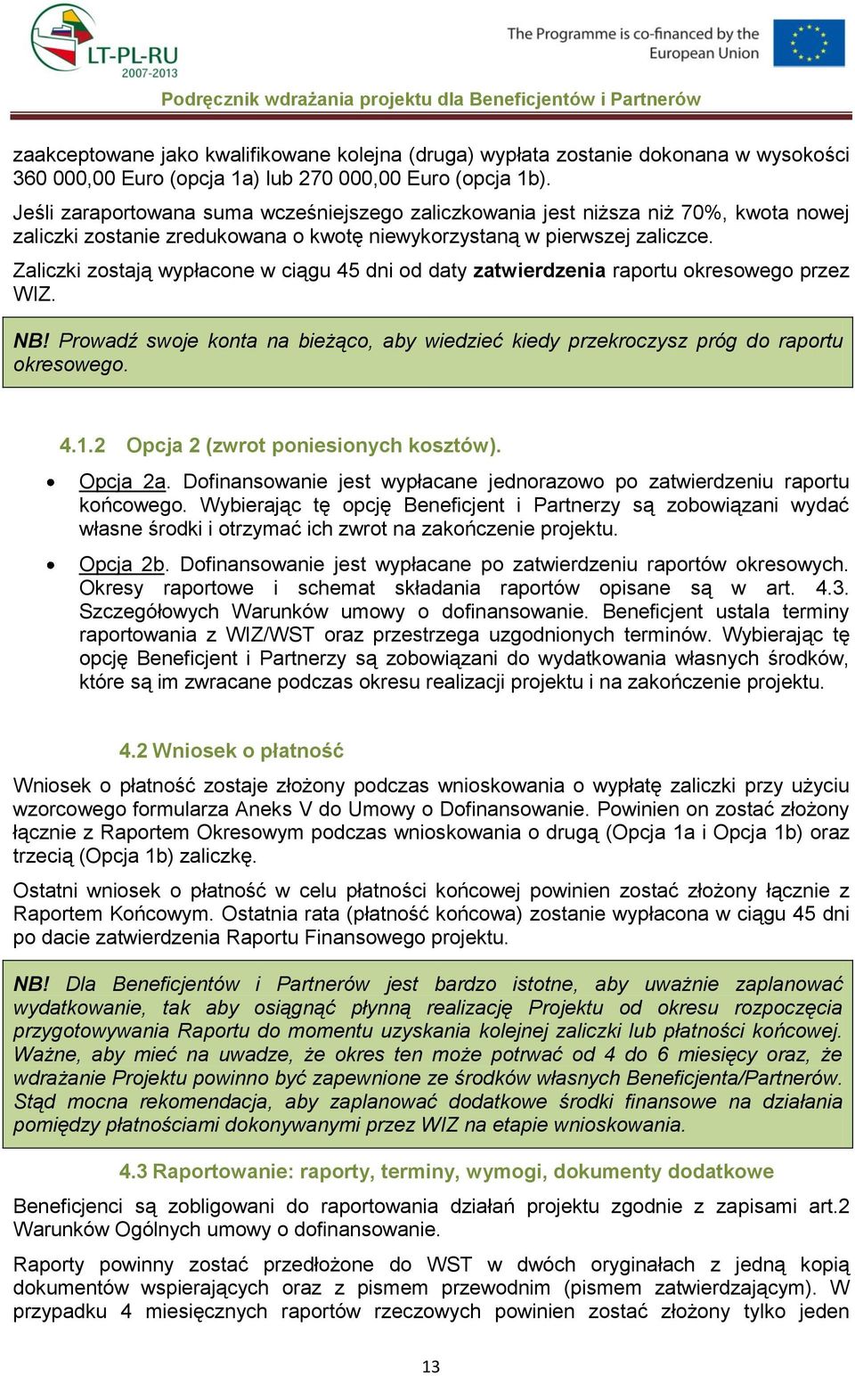 Zaliczki zostają wypłacone w ciągu 45 dni od daty zatwierdzenia raportu okresowego przez WIZ. NB! Prowadź swoje konta na bieżąco, aby wiedzieć kiedy przekroczysz próg do raportu okresowego. 4.1.