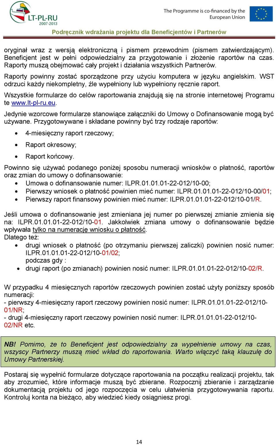 WST odrzuci każdy niekompletny, źle wypełniony lub wypełniony ręcznie raport. Wszystkie formularze do celów raportowania znajdują się na stronie internetowej Programu te www.lt-pl-ru.eu.