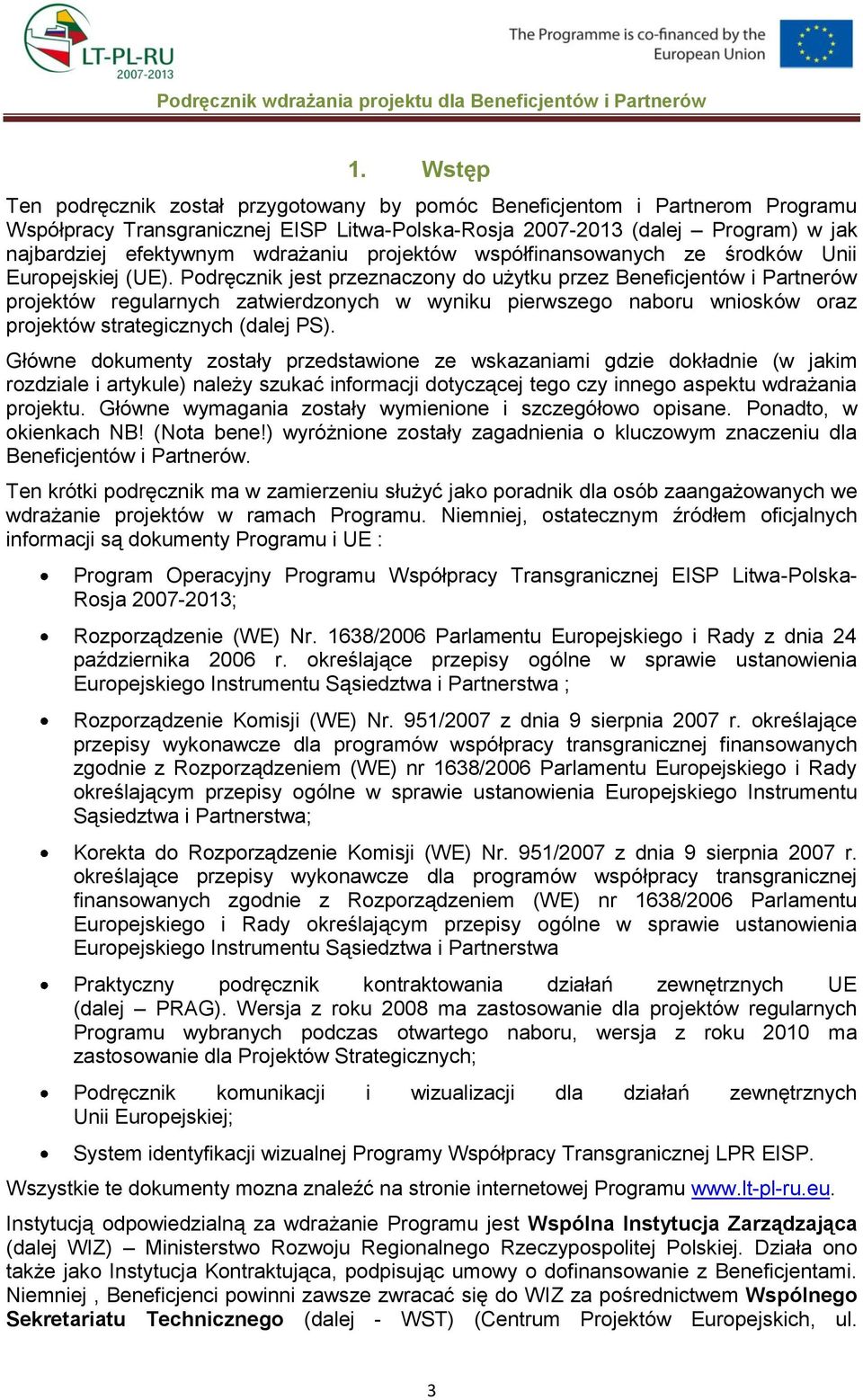 Podręcznik jest przeznaczony do użytku przez Beneficjentów i Partnerów projektów regularnych zatwierdzonych w wyniku pierwszego naboru wniosków oraz projektów strategicznych (dalej PS).