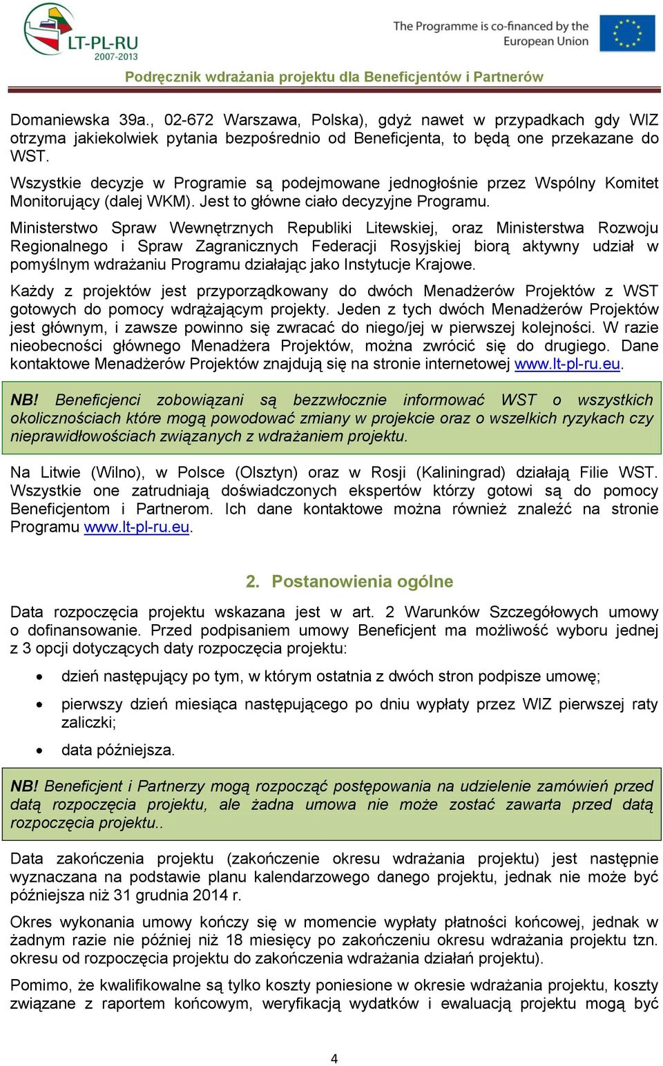 Ministerstwo Spraw Wewnętrznych Republiki Litewskiej, oraz Ministerstwa Rozwoju Regionalnego i Spraw Zagranicznych Federacji Rosyjskiej biorą aktywny udział w pomyślnym wdrażaniu Programu działając