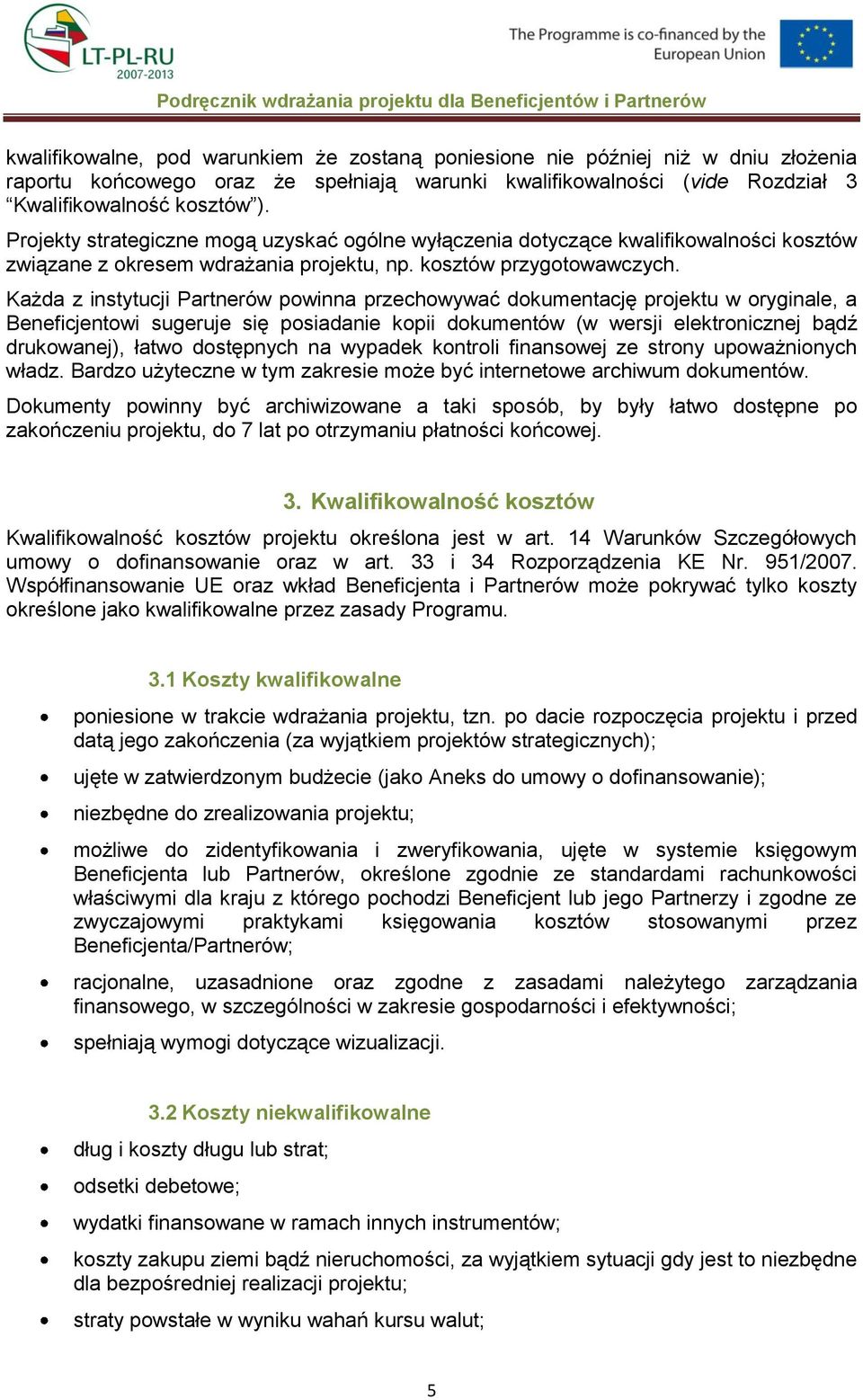 Każda z instytucji Partnerów powinna przechowywać dokumentację projektu w oryginale, a Beneficjentowi sugeruje się posiadanie kopii dokumentów (w wersji elektronicznej bądź drukowanej), łatwo