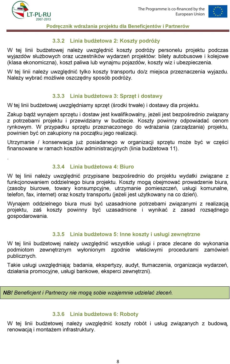 Należy wybrać możliwie oszczędny sposób podróży. 3.3.3 Linia budżetowa 3: Sprzęt i dostawy W tej linii budżetowej uwzględniamy sprzęt (środki trwałe) i dostawy dla projektu.