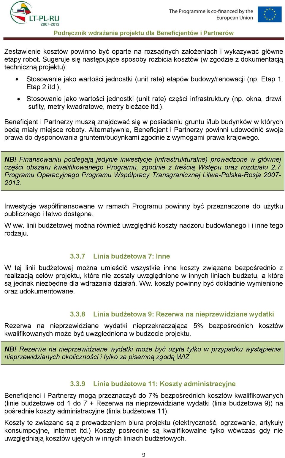 ); Stosowanie jako wartości jednostki (unit rate) części infrastruktury (np. okna, drzwi, sufity, metry kwadratowe, metry bieżące itd.). Beneficjent i Partnerzy muszą znajdować się w posiadaniu gruntu i/lub budynków w których będą miały miejsce roboty.
