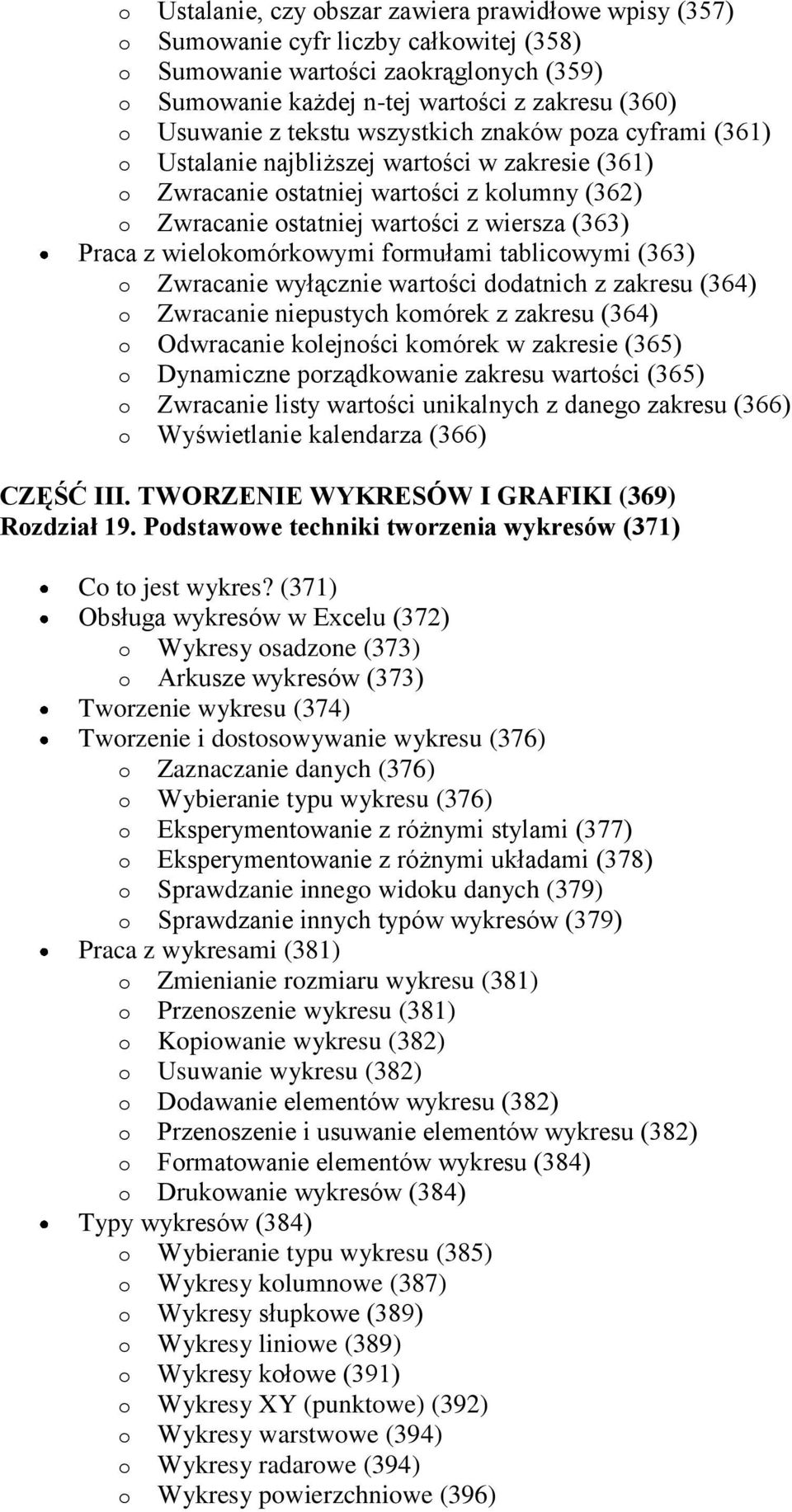wielokomórkowymi formułami tablicowymi (363) o Zwracanie wyłącznie wartości dodatnich z zakresu (364) o Zwracanie niepustych komórek z zakresu (364) o Odwracanie kolejności komórek w zakresie (365) o