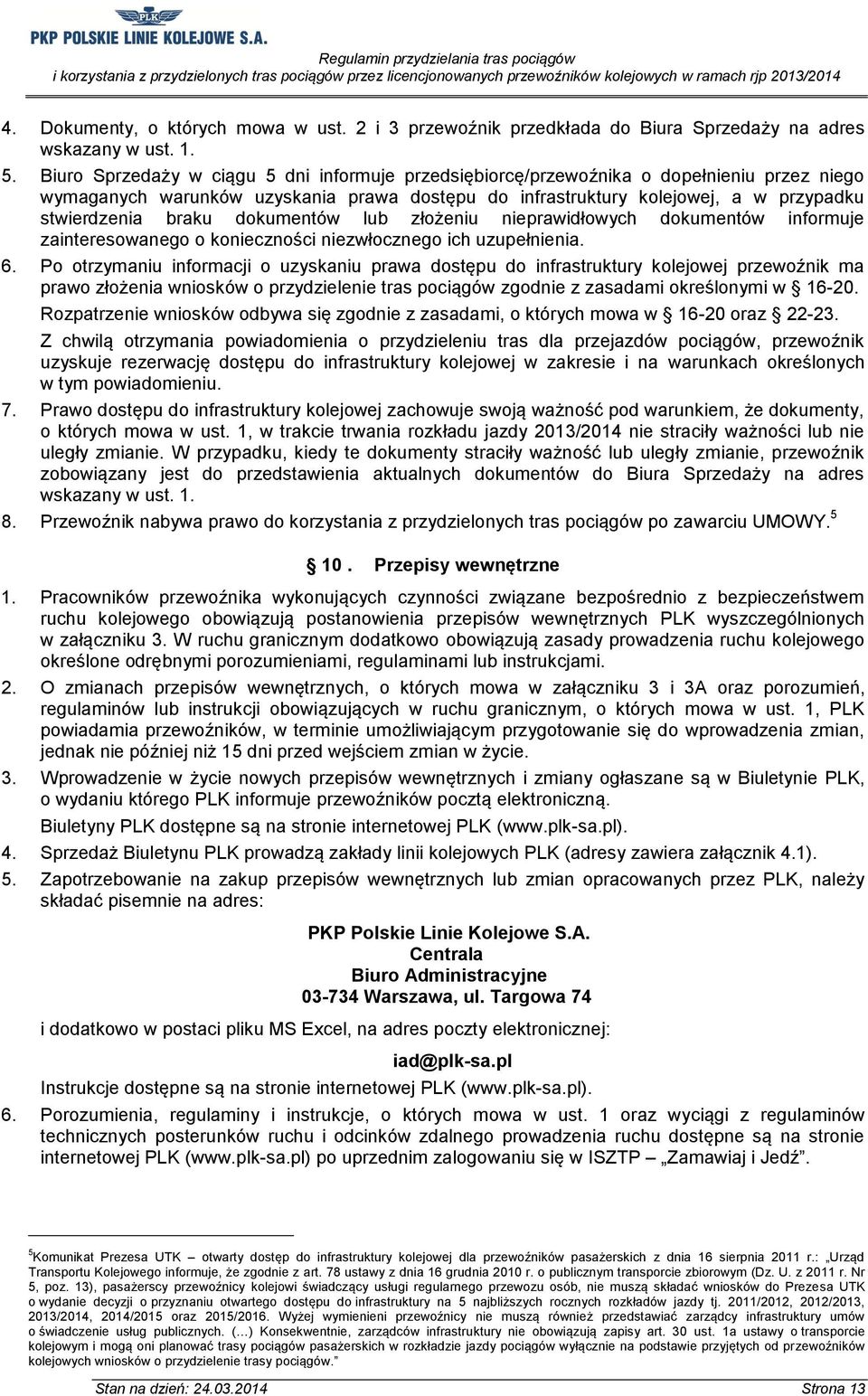 dokumentów lub złożeniu nieprawidłowych dokumentów informuje zainteresowanego o konieczności niezwłocznego ich uzupełnienia. 6.