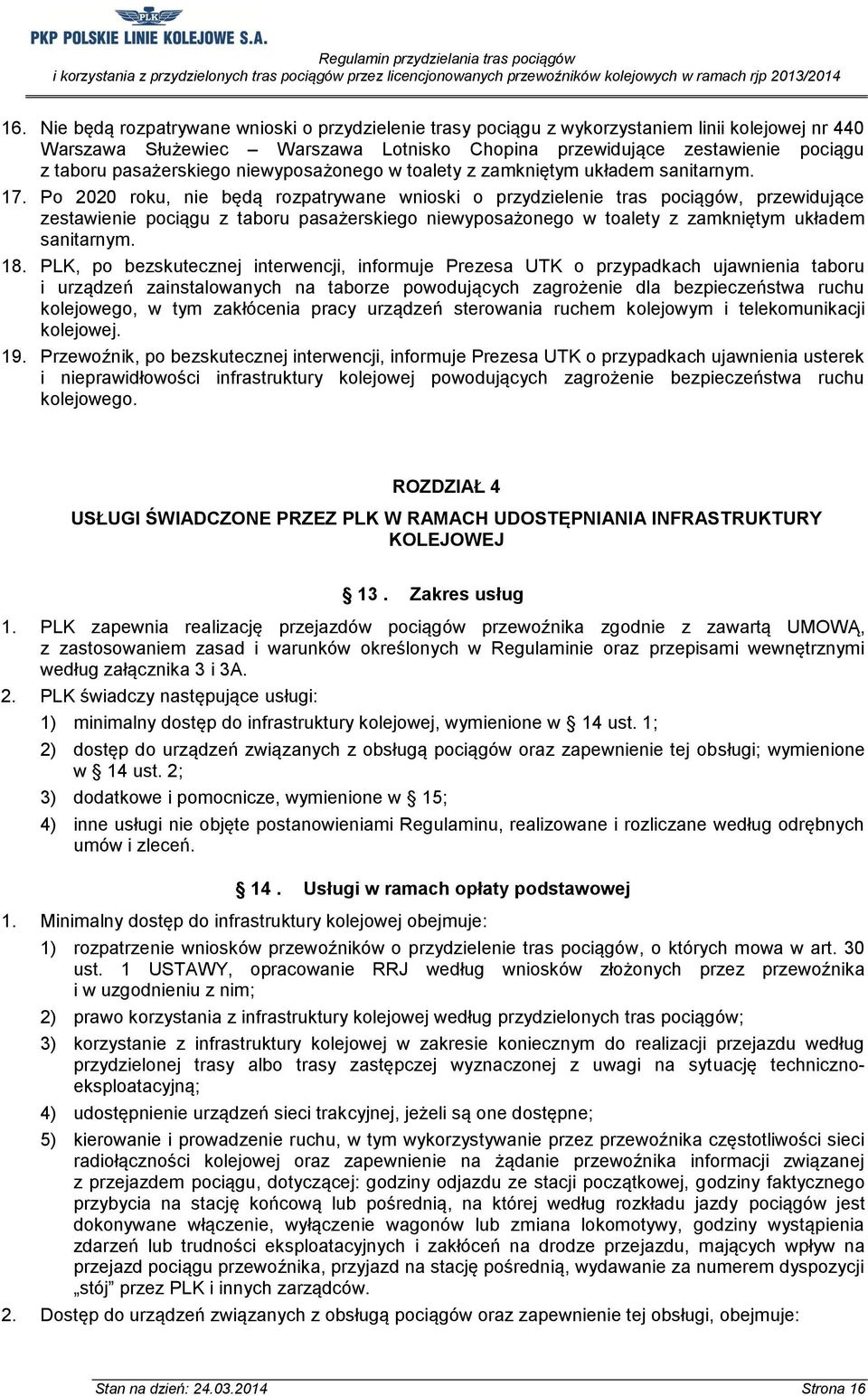 Po 2020 roku, nie będą rozpatrywane wnioski o przydzielenie tras pociągów, przewidujące zestawienie pociągu z taboru pasażerskiego niewyposażonego w toalety z zamkniętym układem sanitarnym. 18.