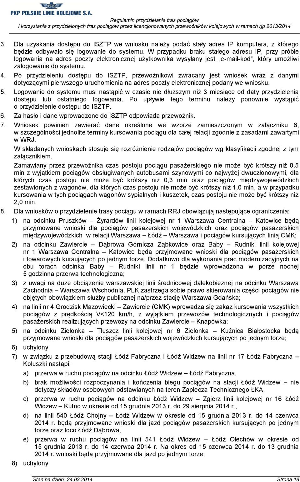 Po przydzieleniu dostępu do ISZTP, przewoźnikowi zwracany jest wniosek wraz z danymi dotyczącymi pierwszego uruchomienia na adres poczty elektronicznej podany we wniosku. 5.