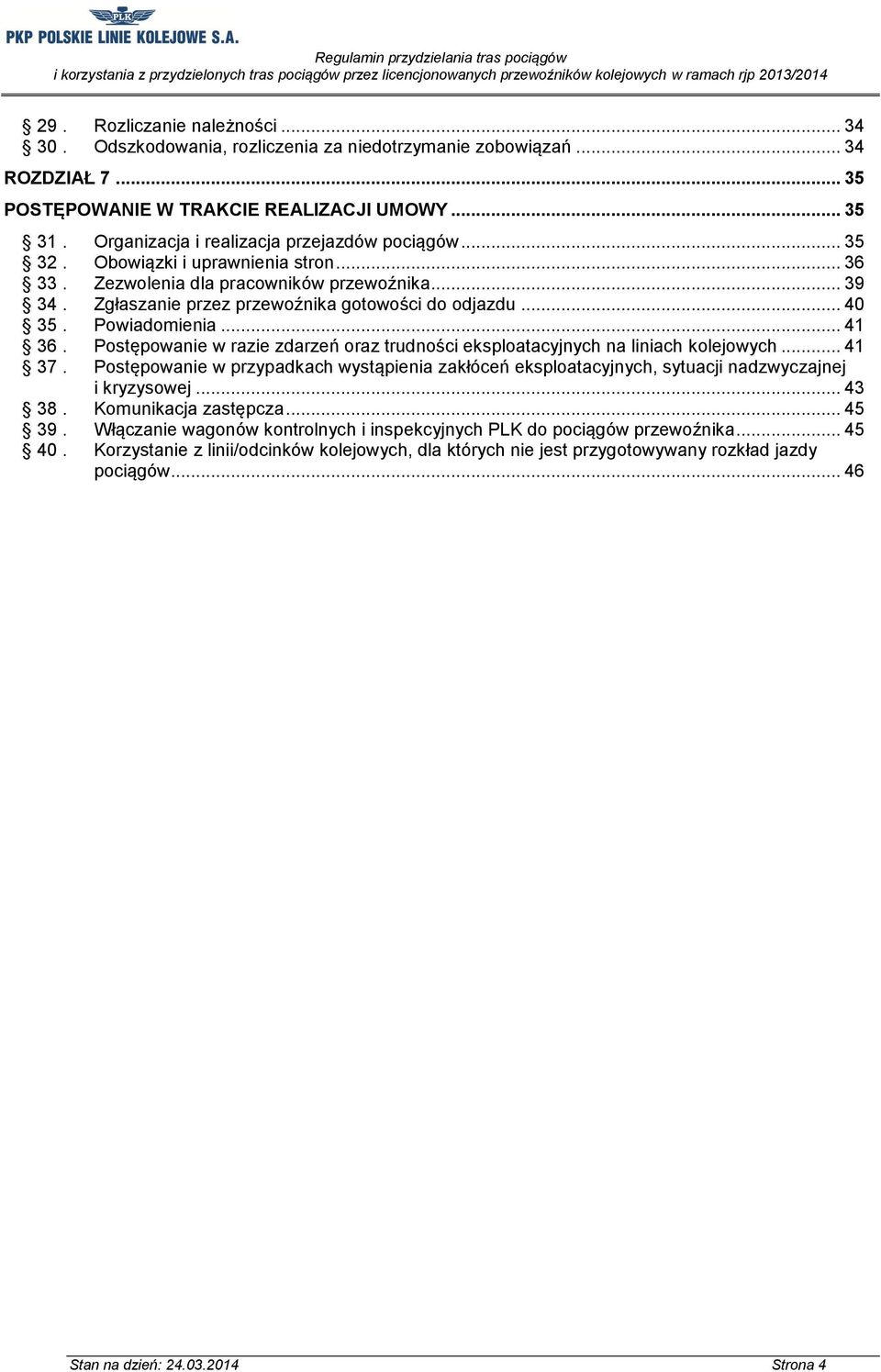 .. 40 35. Powiadomienia... 41 36. Postępowanie w razie zdarzeń oraz trudności eksploatacyjnych na liniach kolejowych... 41 37.