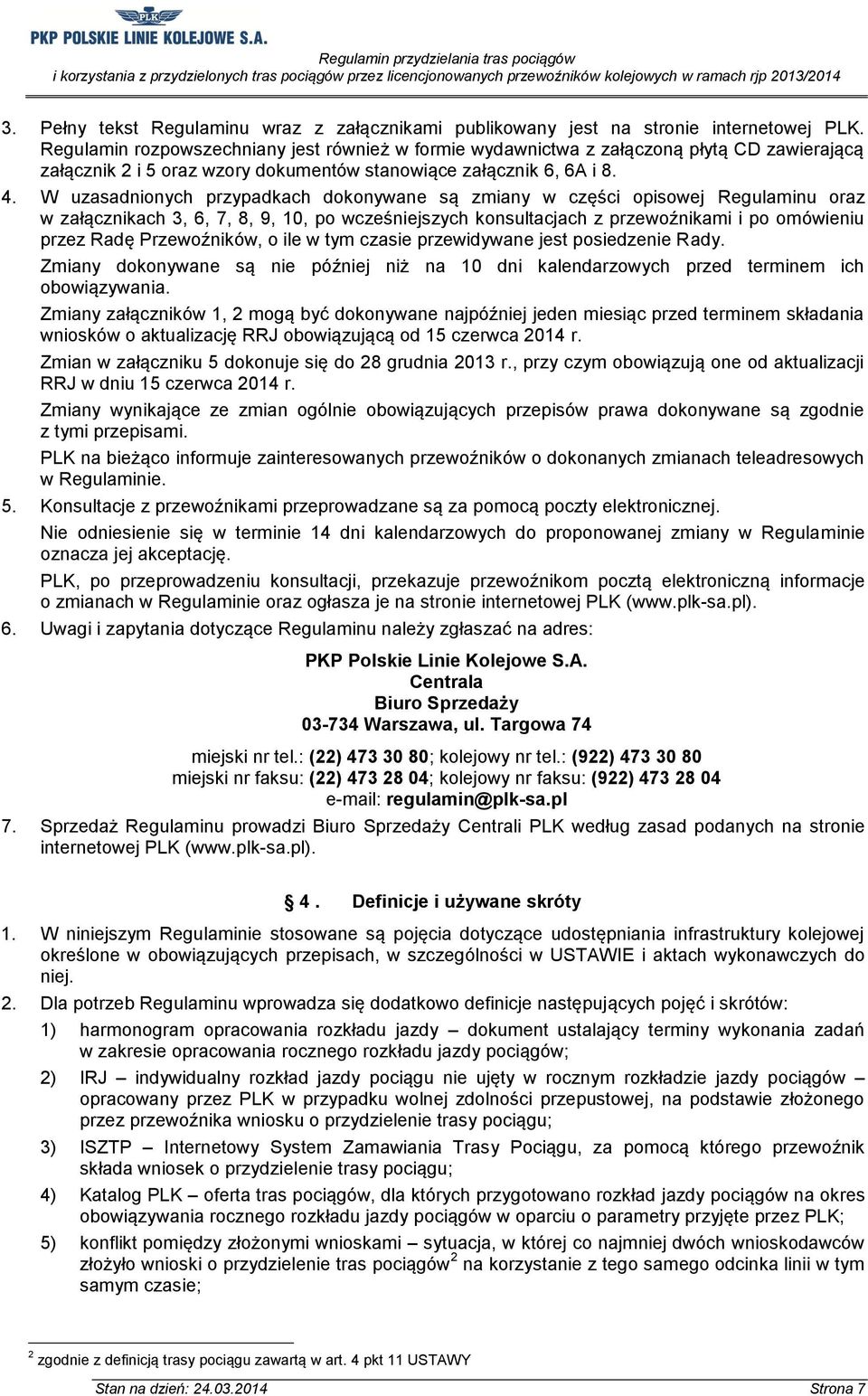 W uzasadnionych przypadkach dokonywane są zmiany w części opisowej Regulaminu oraz w załącznikach 3, 6, 7, 8, 9, 10, po wcześniejszych konsultacjach z przewoźnikami i po omówieniu przez Radę