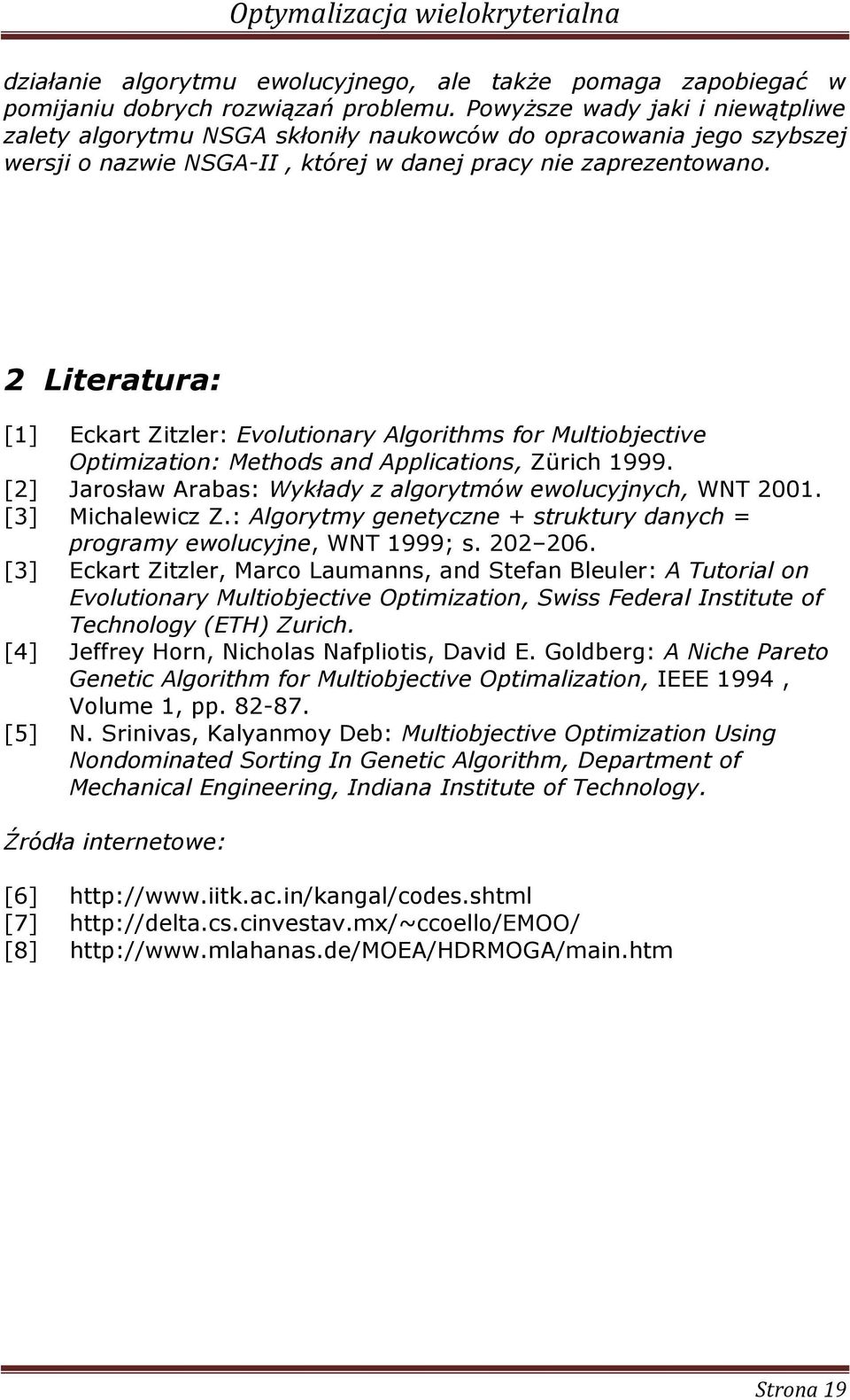 2 Lteratura: [1] Eckart Ztzler: Evolutonary Algorthms for Multobjectve Optmzaton: Methods and Applcatons, Zürch 1999. [2] Jarosław Arabas: Wykłady z algorytmów ewolucyjnych, WNT 2001. [3] Mchalewcz Z.