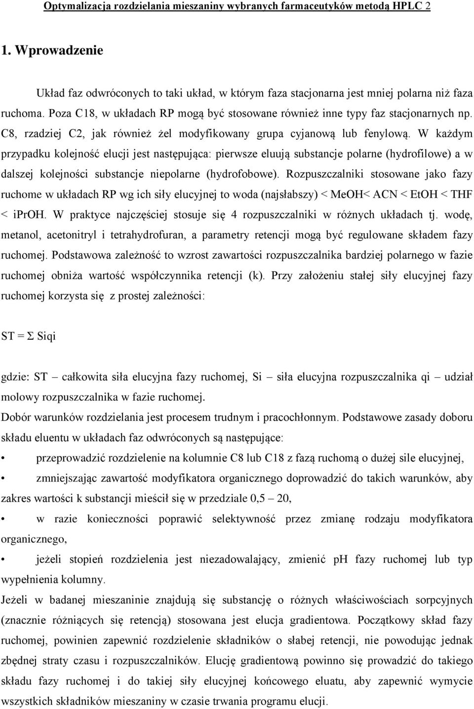 W każdym przypadku kolejność elucji jest następująca: pierwsze eluują substancje polarne (hydrofilowe) a w dalszej kolejności substancje niepolarne (hydrofobowe).