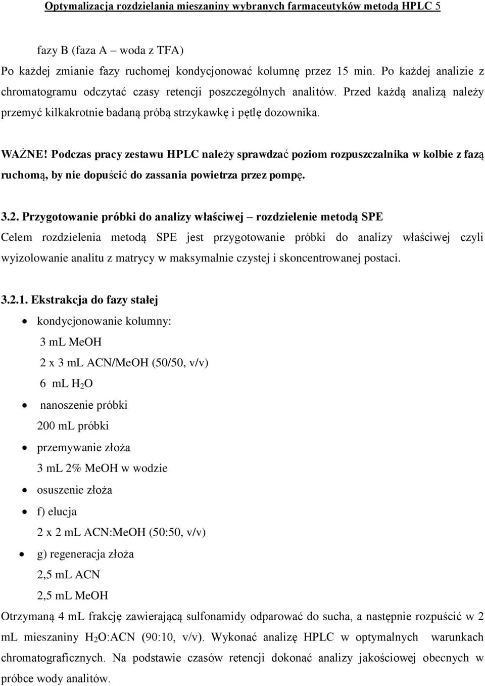 Podczas pracy zestawu HPLC należy sprawdzać poziom rozpuszczalnika w kolbie z fazą ruchomą, by nie dopuścić do zassania powietrza przez pompę. 3.2.