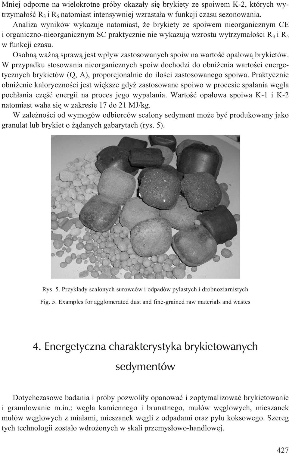 Osobn¹ wa n¹ spraw¹ jest wp³yw zastosowanych spoiw na wartoœæ opa³ow¹ brykietów.