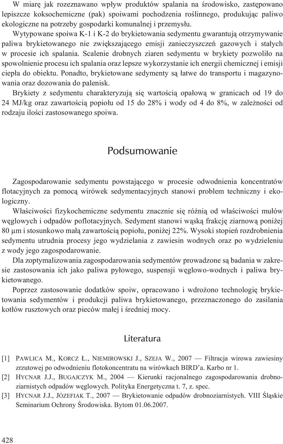 Wytypowane spoiwa K-1 i K-2 do brykietowania sedymentu gwarantuj¹ otrzymywanie paliwa brykietowanego nie zwiêkszaj¹cego emisji zanieczyszczeñ gazowych i sta³ych w procesie ich spalania.