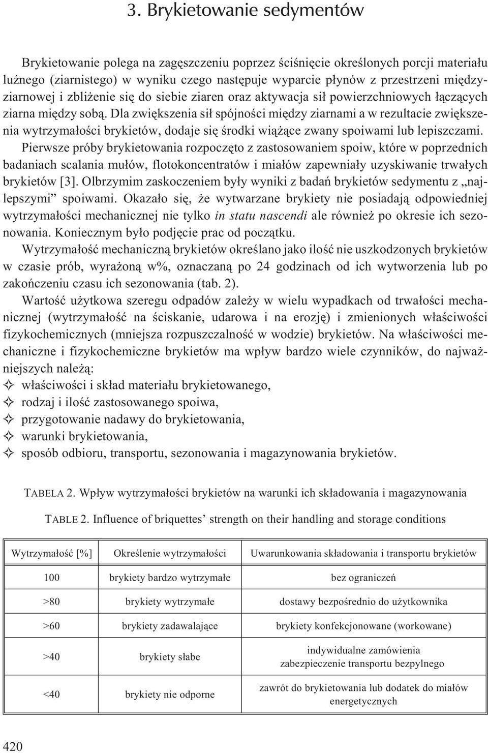 Dla zwiêkszenia si³ spójnoœci miêdzy ziarnami a w rezultacie zwiêkszenia wytrzyma³oœci brykietów, dodaje siê œrodki wi¹ ¹ce zwany spoiwami lub lepiszczami.